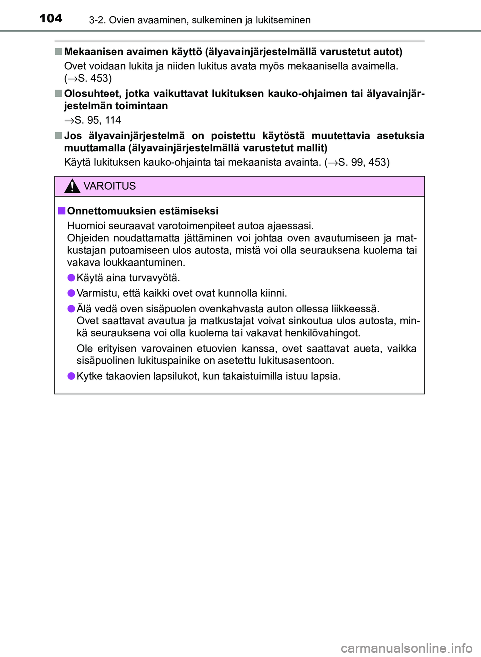 TOYOTA YARIS 2017 Omistajan Käsikirja (in Finnish) 1043-2. Ovien avaaminen, sulkeminen ja lukitseminen
OM52J20FI
nMekaanisen avaimen käyttö (älyavainjärjestelmällä var\
ustetut autot)
Ovet voidaan lukita ja niiden lukitus avata myös mekaanisell TOYOTA YARIS 2017 Omistajan Käsikirja (in Finnish) 1043-2. Ovien avaaminen, sulkeminen ja lukitseminen
OM52J20FI
nMekaanisen avaimen käyttö (älyavainjärjestelmällä var\
ustetut autot)
Ovet voidaan lukita ja niiden lukitus avata myös mekaanisell