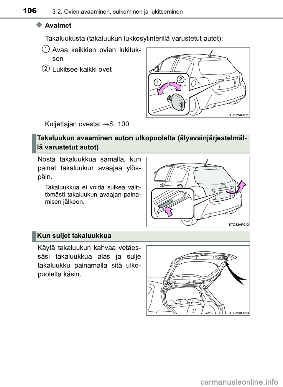 TOYOTA YARIS 2017 Omistajan Käsikirja (in Finnish) 1063-2. Ovien avaaminen, sulkeminen ja lukitseminen
OM52J20FI
uAvaimet
Takaluukusta (takaluukun lukkosylinterillä varustetut autot):
Avaa kaikkien ovien lukituk-
sen
Lukitsee kaikki ovet
Kuljettajan TOYOTA YARIS 2017 Omistajan Käsikirja (in Finnish) 1063-2. Ovien avaaminen, sulkeminen ja lukitseminen
OM52J20FI
uAvaimet
Takaluukusta (takaluukun lukkosylinterillä varustetut autot):
Avaa kaikkien ovien lukituk-
sen
Lukitsee kaikki ovet
Kuljettajan