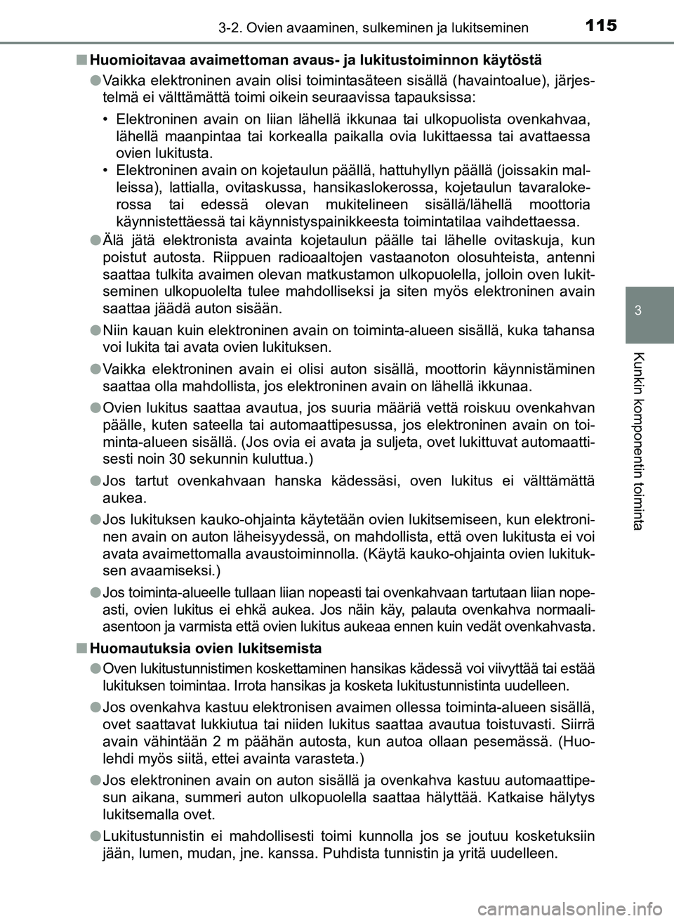 TOYOTA YARIS 2017 Omistajan Käsikirja (in Finnish) 1153-2. Ovien avaaminen, sulkeminen ja lukitseminen
3
Kunkin komponentin toiminta
OM52J20FIn
Huomioitavaa avaimettoman avaus- ja lukitustoiminnon käytöstä
l Vaikka elektroninen avain olisi toimint TOYOTA YARIS 2017 Omistajan Käsikirja (in Finnish) 1153-2. Ovien avaaminen, sulkeminen ja lukitseminen
3
Kunkin komponentin toiminta
OM52J20FIn
Huomioitavaa avaimettoman avaus- ja lukitustoiminnon käytöstä
l Vaikka elektroninen avain olisi toimint