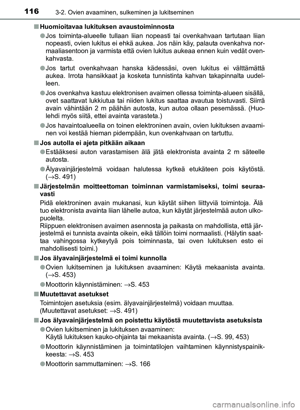 TOYOTA YARIS 2017 Omistajan Käsikirja (in Finnish) 1163-2. Ovien avaaminen, sulkeminen ja lukitseminen
OM52J20FIn
Huomioitavaa lukituksen avaustoiminnosta
lJos toiminta-alueelle tullaan liian nopeasti tai ovenkahvaan tartutaan liian
nopeasti, ovien lu TOYOTA YARIS 2017 Omistajan Käsikirja (in Finnish) 1163-2. Ovien avaaminen, sulkeminen ja lukitseminen
OM52J20FIn
Huomioitavaa lukituksen avaustoiminnosta
lJos toiminta-alueelle tullaan liian nopeasti tai ovenkahvaan tartutaan liian
nopeasti, ovien lu