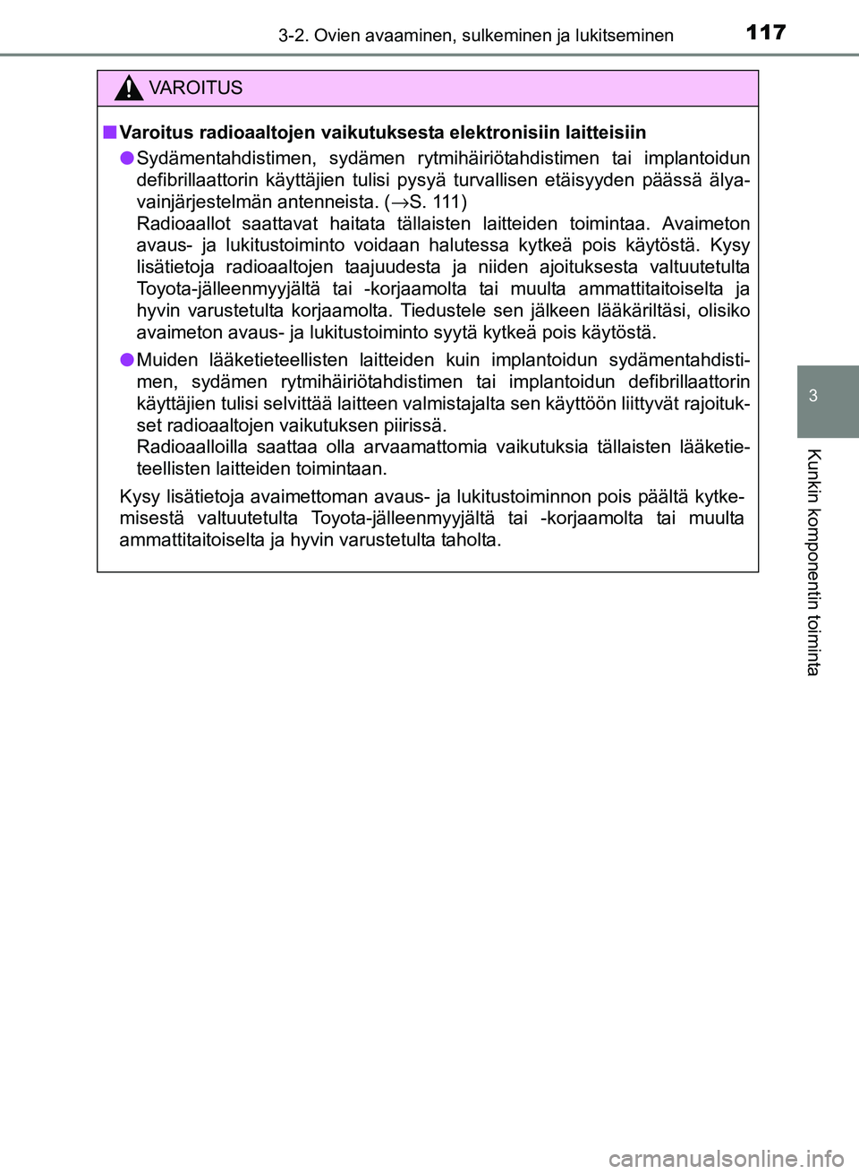 TOYOTA YARIS 2017 Omistajan Käsikirja (in Finnish) 1173-2. Ovien avaaminen, sulkeminen ja lukitseminen
3
Kunkin komponentin toiminta
OM52J20FI
C
VAROITUS
nVaroitus radioaaltojen vaikutuksesta elektronisiin laitteisiin
l Sydämentahdistimen, sydämen r TOYOTA YARIS 2017 Omistajan Käsikirja (in Finnish) 1173-2. Ovien avaaminen, sulkeminen ja lukitseminen
3
Kunkin komponentin toiminta
OM52J20FI
C
VAROITUS
nVaroitus radioaaltojen vaikutuksesta elektronisiin laitteisiin
l Sydämentahdistimen, sydämen r