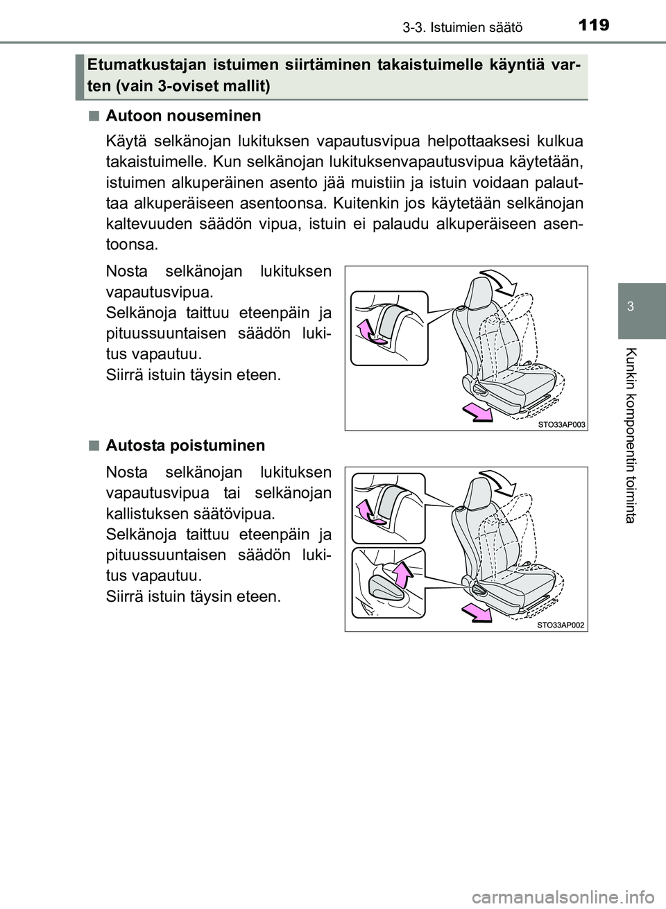 TOYOTA YARIS 2017 Omistajan Käsikirja (in Finnish) 1193-3. Istuimien säätö
3
Kunkin komponentin toiminta
OM52J20FIn
Autoon nouseminen
Käytä selkänojan lukituksen vapautusvipua helpottaaksesi kulkua
takaistuimelle. Kun selkänojan lu
kituksenvapa TOYOTA YARIS 2017 Omistajan Käsikirja (in Finnish) 1193-3. Istuimien säätö
3
Kunkin komponentin toiminta
OM52J20FIn
Autoon nouseminen
Käytä selkänojan lukituksen vapautusvipua helpottaaksesi kulkua
takaistuimelle. Kun selkänojan lu
kituksenvapa