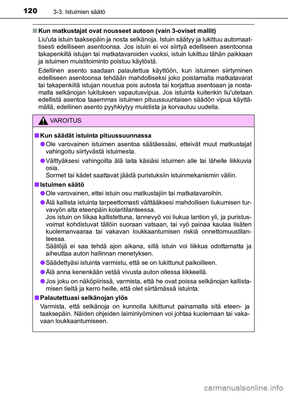 TOYOTA YARIS 2017 Omistajan Käsikirja (in Finnish) 1203-3. Istuimien säätö
OM52J20FI
nKun matkustajat ovat nousseet autoon (vain 3-oviset mallit)
Liuuta istuin taaksepäin ja nosta selkänoja. Istuin säätyy ja lukittuu automaat-
tisesti edellise TOYOTA YARIS 2017 Omistajan Käsikirja (in Finnish) 1203-3. Istuimien säätö
OM52J20FI
nKun matkustajat ovat nousseet autoon (vain 3-oviset mallit)
Liuuta istuin taaksepäin ja nosta selkänoja. Istuin säätyy ja lukittuu automaat-
tisesti edellise