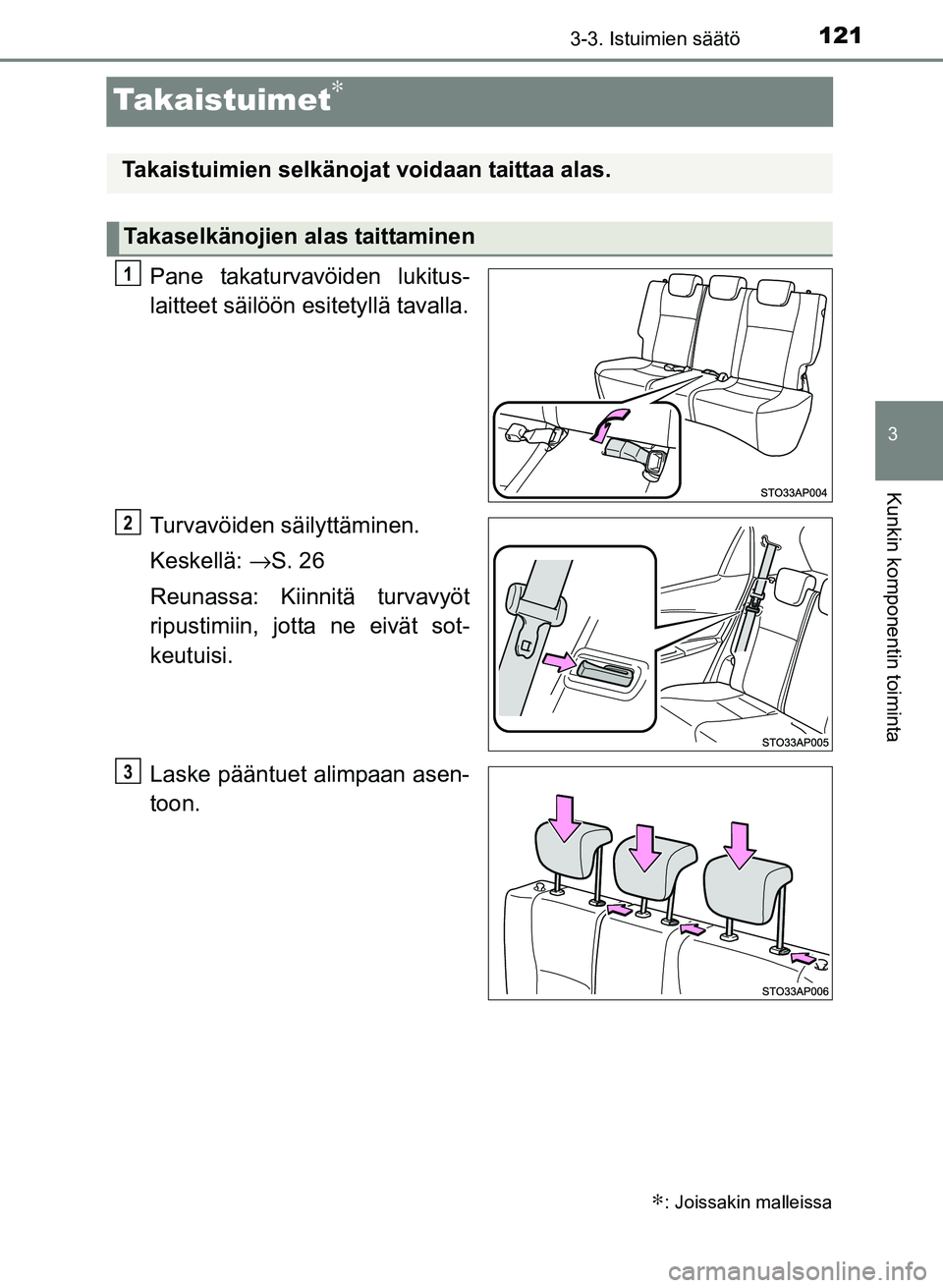 TOYOTA YARIS 2017 Omistajan Käsikirja (in Finnish) 121
3
3-3. Istuimien säätö
Kunkin komponentin toiminta
OM52J20FI
Takaistuimet∗
Pane takaturvavöiden lukitus-
laitteet säilöön esitetyllä tavalla.
Turvavöiden säilyttäminen.
Keskellä: → TOYOTA YARIS 2017 Omistajan Käsikirja (in Finnish) 121
3
3-3. Istuimien säätö
Kunkin komponentin toiminta
OM52J20FI
Takaistuimet∗
Pane takaturvavöiden lukitus-
laitteet säilöön esitetyllä tavalla.
Turvavöiden säilyttäminen.
Keskellä: →