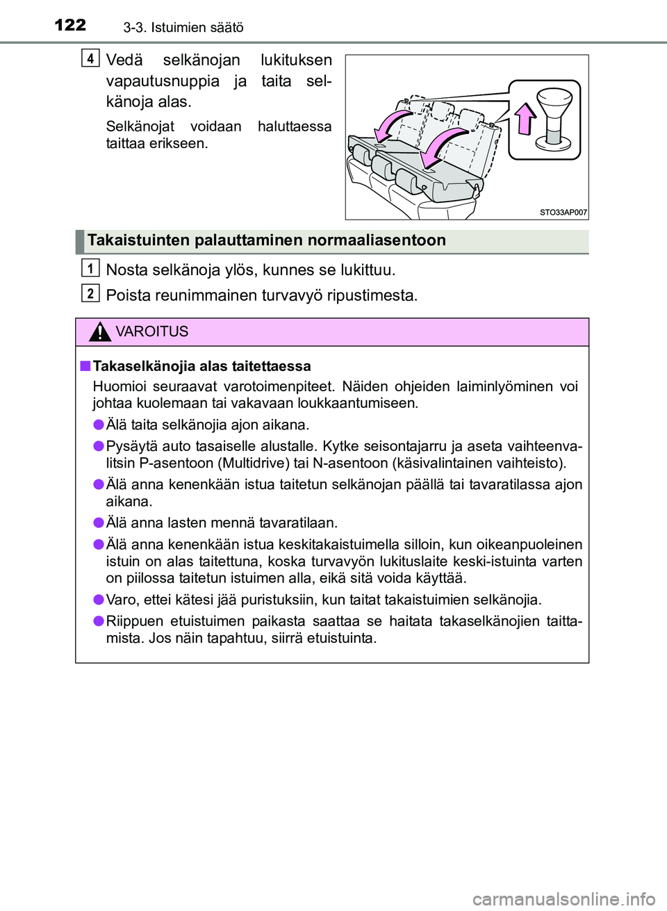 TOYOTA YARIS 2017 Omistajan Käsikirja (in Finnish) 1223-3. Istuimien säätö
OM52J20FI
Vedä selkänojan lukituksen
vapautusnuppia ja taita sel-
känoja alas.
Selkänojat voidaan haluttaessa
taittaa erikseen.
Nosta selkänoja ylös, kunnes se lukittu TOYOTA YARIS 2017 Omistajan Käsikirja (in Finnish) 1223-3. Istuimien säätö
OM52J20FI
Vedä selkänojan lukituksen
vapautusnuppia ja taita sel-
känoja alas.
Selkänojat voidaan haluttaessa
taittaa erikseen.
Nosta selkänoja ylös, kunnes se lukittu