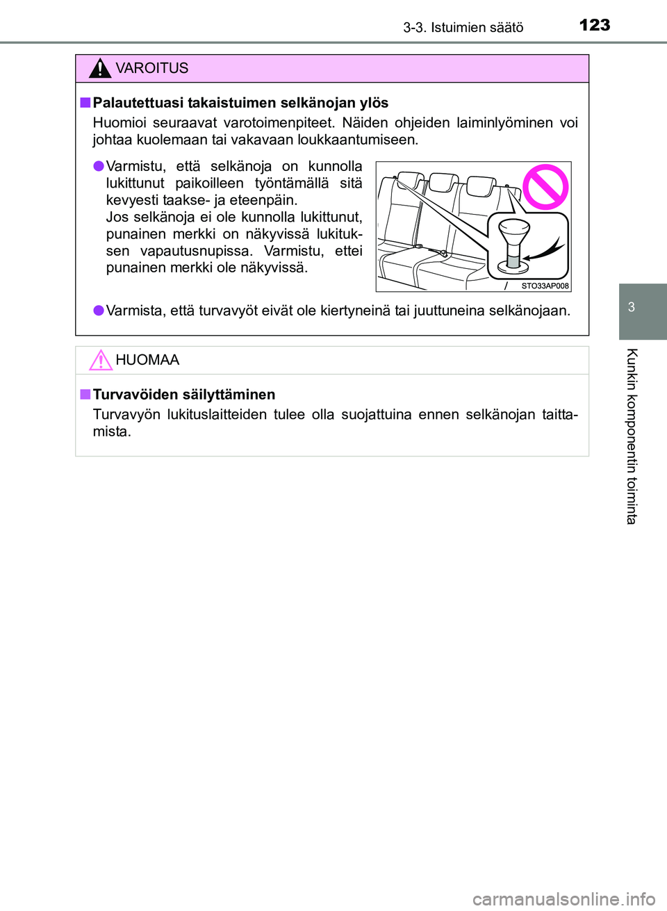 TOYOTA YARIS 2017 Omistajan Käsikirja (in Finnish) 1233-3. Istuimien säätö
3
Kunkin komponentin toiminta
OM52J20FI
VAROITUS
nPalautettuasi takaistuimen selkänojan ylös
Huomioi seuraavat varotoimenpiteet. Näiden ohjeiden laiminlyöminen voi
johta TOYOTA YARIS 2017 Omistajan Käsikirja (in Finnish) 1233-3. Istuimien säätö
3
Kunkin komponentin toiminta
OM52J20FI
VAROITUS
nPalautettuasi takaistuimen selkänojan ylös
Huomioi seuraavat varotoimenpiteet. Näiden ohjeiden laiminlyöminen voi
johta