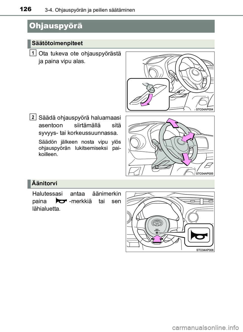 TOYOTA YARIS 2017 Omistajan Käsikirja (in Finnish) 1263-4. Ohjauspyörän ja peilien säätäminen
OM52J20FI
Ohjauspyörä
Ota tukeva ote ohjauspyörästä
ja paina vipu alas.
Säädä ohjauspyörä haluamaasi
asentoon siirtämällä sitä
syvyys- tai TOYOTA YARIS 2017 Omistajan Käsikirja (in Finnish) 1263-4. Ohjauspyörän ja peilien säätäminen
OM52J20FI
Ohjauspyörä
Ota tukeva ote ohjauspyörästä
ja paina vipu alas.
Säädä ohjauspyörä haluamaasi
asentoon siirtämällä sitä
syvyys- tai