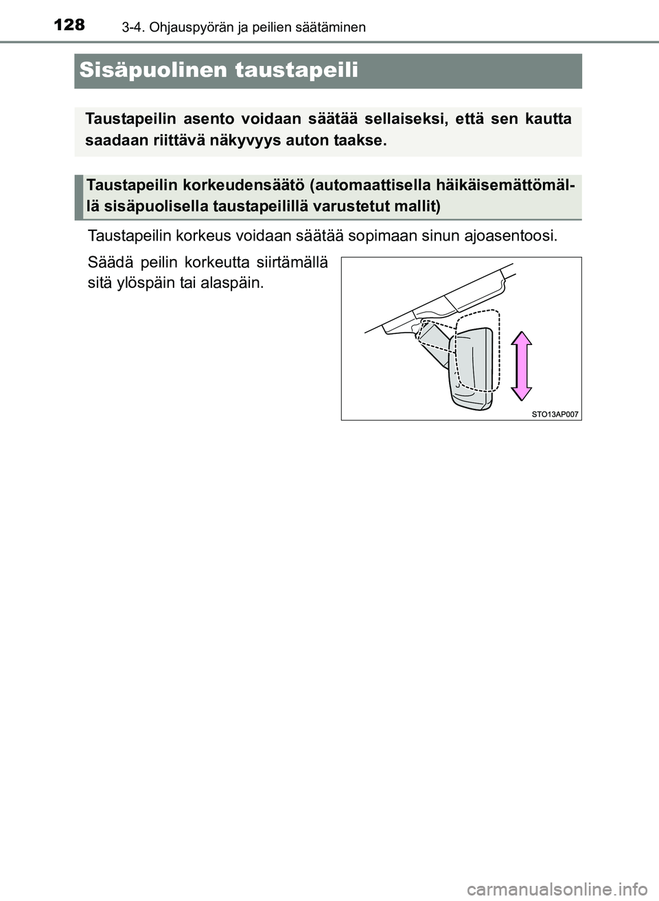 TOYOTA YARIS 2017 Omistajan Käsikirja (in Finnish) 1283-4. Ohjauspyörän ja peilien säätäminen
OM52J20FI
Sisäpuolinen taustapeili
Taustapeilin korkeus voidaan säätää sopimaan sinun ajoasentoosi.
Säädä peilin korkeutta siirtämällä
sitä TOYOTA YARIS 2017 Omistajan Käsikirja (in Finnish) 1283-4. Ohjauspyörän ja peilien säätäminen
OM52J20FI
Sisäpuolinen taustapeili
Taustapeilin korkeus voidaan säätää sopimaan sinun ajoasentoosi.
Säädä peilin korkeutta siirtämällä
sitä