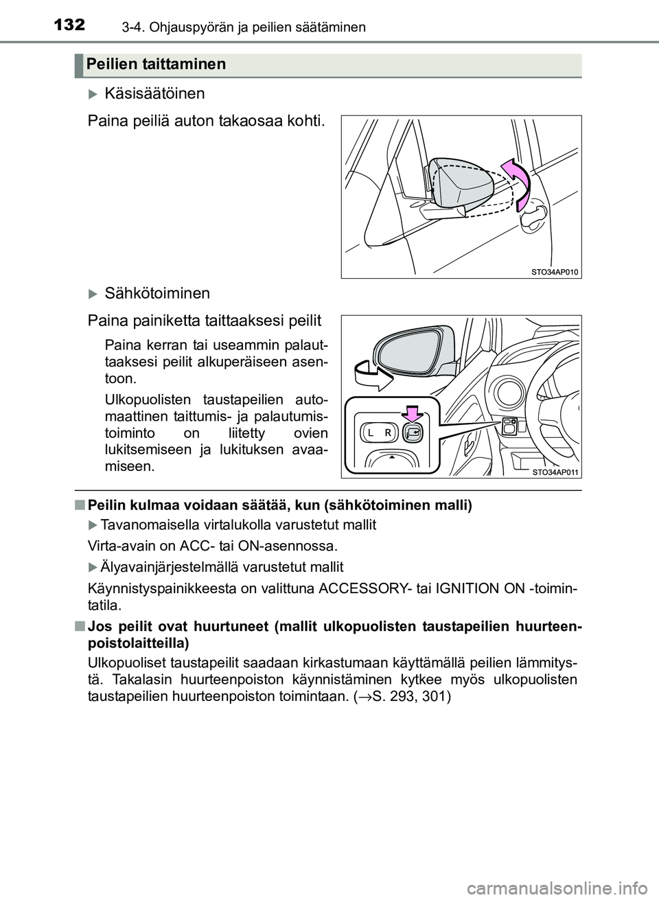 TOYOTA YARIS 2017 Omistajan Käsikirja (in Finnish) 1323-4. Ohjauspyörän ja peilien säätäminen
OM52J20FI
Käsisäätöinen
Paina peiliä auton takaosaa kohti.
Sähkötoiminen
Paina painiketta taittaaksesi peilit
Paina kerran tai useammin pal TOYOTA YARIS 2017 Omistajan Käsikirja (in Finnish) 1323-4. Ohjauspyörän ja peilien säätäminen
OM52J20FI
Käsisäätöinen
Paina peiliä auton takaosaa kohti.
Sähkötoiminen
Paina painiketta taittaaksesi peilit
Paina kerran tai useammin pal