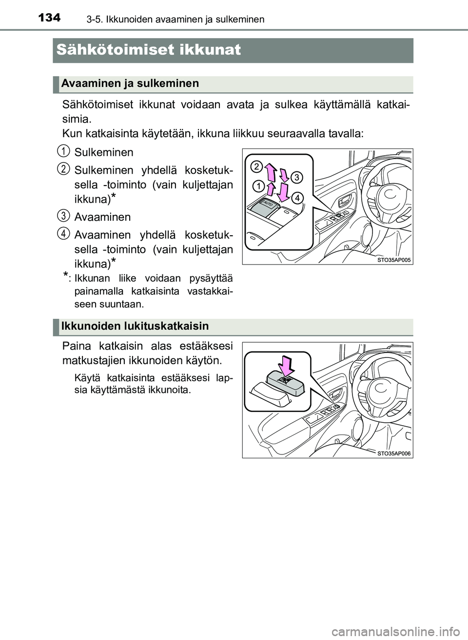 TOYOTA YARIS 2017 Omistajan Käsikirja (in Finnish) 1343-5. Ikkunoiden avaaminen ja sulkeminen
OM52J20FI
Sähkötoimiset ikkunat
Sähkötoimiset ikkunat voidaan avata ja sulkea käyttämällä katkai-
simia.
Kun katkaisinta käytetään, ikkuna liikkuu TOYOTA YARIS 2017 Omistajan Käsikirja (in Finnish) 1343-5. Ikkunoiden avaaminen ja sulkeminen
OM52J20FI
Sähkötoimiset ikkunat
Sähkötoimiset ikkunat voidaan avata ja sulkea käyttämällä katkai-
simia.
Kun katkaisinta käytetään, ikkuna liikkuu