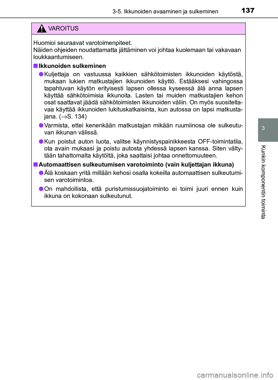 TOYOTA YARIS 2017 Omistajan Käsikirja (in Finnish) 1373-5. Ikkunoiden avaaminen ja sulkeminen
3
Kunkin komponentin toiminta
OM52J20FI
VAROITUS
Huomioi seuraavat varotoimenpiteet.
Näiden ohjeiden noudattamatta jättäminen voi johtaa kuolemaan tai va TOYOTA YARIS 2017 Omistajan Käsikirja (in Finnish) 1373-5. Ikkunoiden avaaminen ja sulkeminen
3
Kunkin komponentin toiminta
OM52J20FI
VAROITUS
Huomioi seuraavat varotoimenpiteet.
Näiden ohjeiden noudattamatta jättäminen voi johtaa kuolemaan tai va