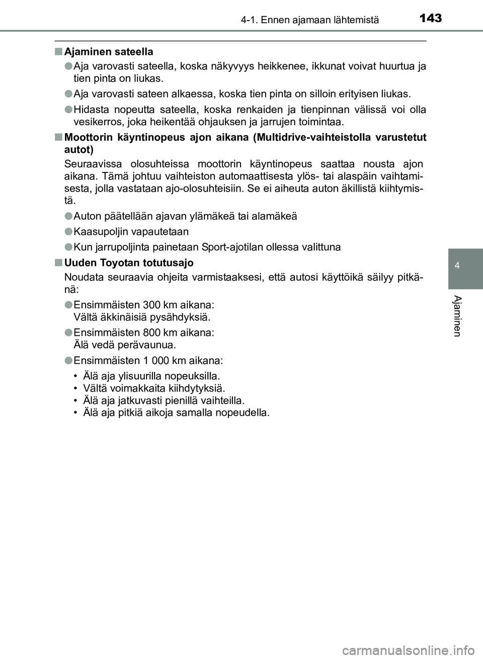 TOYOTA YARIS 2017 Omistajan Käsikirja (in Finnish) 1434-1. Ennen ajamaan lähtemistä
4
Ajaminen
OM52J20FI
nAjaminen sateella
lAja varovasti sateella, koska näkyvyys heikkenee, ikkunat voivat huurtua ja
tien pinta on liukas.
l Aja varovasti sateen al TOYOTA YARIS 2017 Omistajan Käsikirja (in Finnish) 1434-1. Ennen ajamaan lähtemistä
4
Ajaminen
OM52J20FI
nAjaminen sateella
lAja varovasti sateella, koska näkyvyys heikkenee, ikkunat voivat huurtua ja
tien pinta on liukas.
l Aja varovasti sateen al