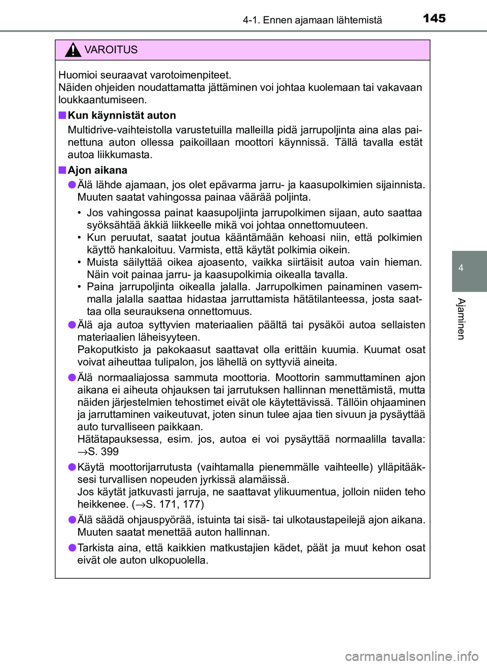 TOYOTA YARIS 2017 Omistajan Käsikirja (in Finnish) 1454-1. Ennen ajamaan lähtemistä
4
Ajaminen
OM52J20FI
VAROITUS
Huomioi seuraavat varotoimenpiteet.
Näiden ohjeiden noudattamatta jättäminen voi johtaa kuolemaan tai vakavaan
loukkaantumiseen.
nK TOYOTA YARIS 2017 Omistajan Käsikirja (in Finnish) 1454-1. Ennen ajamaan lähtemistä
4
Ajaminen
OM52J20FI
VAROITUS
Huomioi seuraavat varotoimenpiteet.
Näiden ohjeiden noudattamatta jättäminen voi johtaa kuolemaan tai vakavaan
loukkaantumiseen.
nK