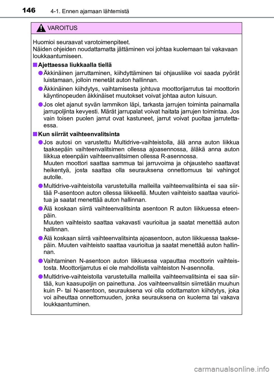 TOYOTA YARIS 2017 Omistajan Käsikirja (in Finnish) 1464-1. Ennen ajamaan lähtemistä
OM52J20FI
VAROITUS
Huomioi seuraavat varotoimenpiteet.
Näiden ohjeiden noudattamatta jättäminen voi johtaa kuolemaan tai vakavaan
loukkaantumiseen.
nAjettaessa l TOYOTA YARIS 2017 Omistajan Käsikirja (in Finnish) 1464-1. Ennen ajamaan lähtemistä
OM52J20FI
VAROITUS
Huomioi seuraavat varotoimenpiteet.
Näiden ohjeiden noudattamatta jättäminen voi johtaa kuolemaan tai vakavaan
loukkaantumiseen.
nAjettaessa l