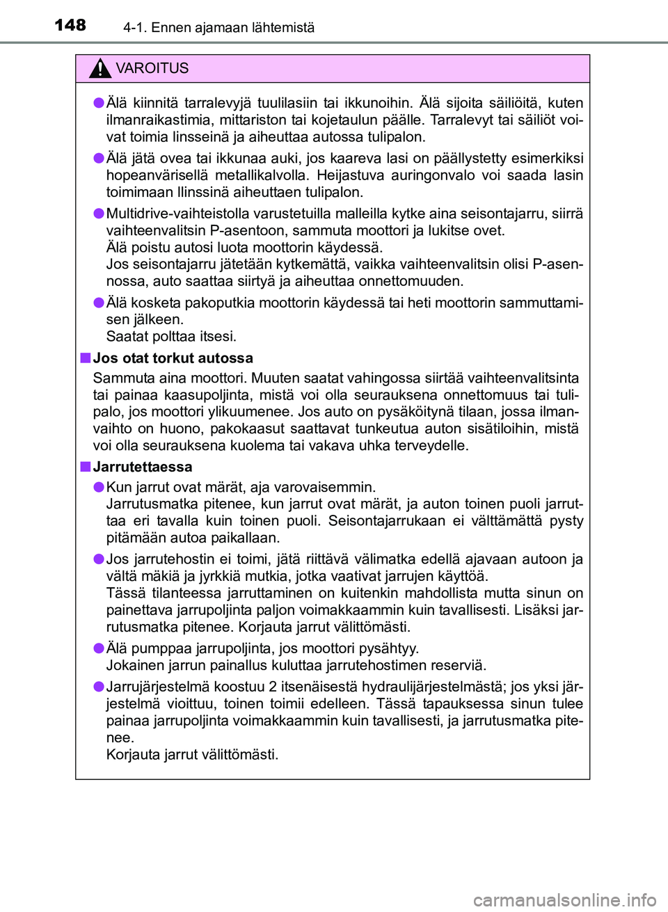 TOYOTA YARIS 2017 Omistajan Käsikirja (in Finnish) 1484-1. Ennen ajamaan lähtemistä
OM52J20FI
VAROITUS
lÄlä kiinnitä tarralevyjä tuulilasiin tai ikkunoihin. Älä sijoita säiliöitä, kuten
ilmanraikastimia, mittariston tai kojetaulun päälle. TOYOTA YARIS 2017 Omistajan Käsikirja (in Finnish) 1484-1. Ennen ajamaan lähtemistä
OM52J20FI
VAROITUS
lÄlä kiinnitä tarralevyjä tuulilasiin tai ikkunoihin. Älä sijoita säiliöitä, kuten
ilmanraikastimia, mittariston tai kojetaulun päälle.