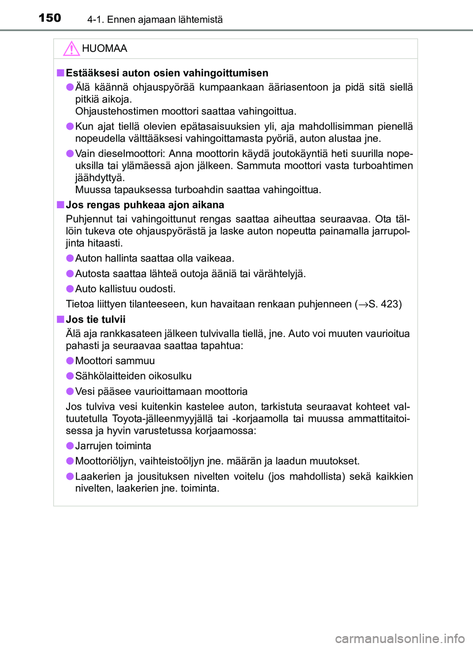 TOYOTA YARIS 2017 Omistajan Käsikirja (in Finnish) 1504-1. Ennen ajamaan lähtemistä
OM52J20FI
HUOMAA
nEstääksesi auton osien vahingoittumisen
l Älä käännä ohjauspyörää kumpaankaan ääriasentoon ja pidä sitä siellä
pitkiä aikoja.
Ohja TOYOTA YARIS 2017 Omistajan Käsikirja (in Finnish) 1504-1. Ennen ajamaan lähtemistä
OM52J20FI
HUOMAA
nEstääksesi auton osien vahingoittumisen
l Älä käännä ohjauspyörää kumpaankaan ääriasentoon ja pidä sitä siellä
pitkiä aikoja.
Ohja