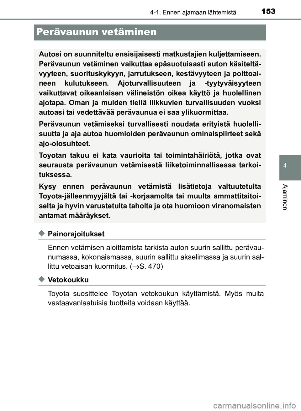 TOYOTA YARIS 2017 Omistajan Käsikirja (in Finnish) 153
4
4-1. Ennen ajamaan lähtemistä
Ajaminen
OM52J20FI
Perävaunun vetäminen
uPainorajoitukset
Ennen vetämisen aloittamista tarkista auton suurin sallittu perävau-
numassa, kokonaismassa, suurin TOYOTA YARIS 2017 Omistajan Käsikirja (in Finnish) 153
4
4-1. Ennen ajamaan lähtemistä
Ajaminen
OM52J20FI
Perävaunun vetäminen
uPainorajoitukset
Ennen vetämisen aloittamista tarkista auton suurin sallittu perävau-
numassa, kokonaismassa, suurin