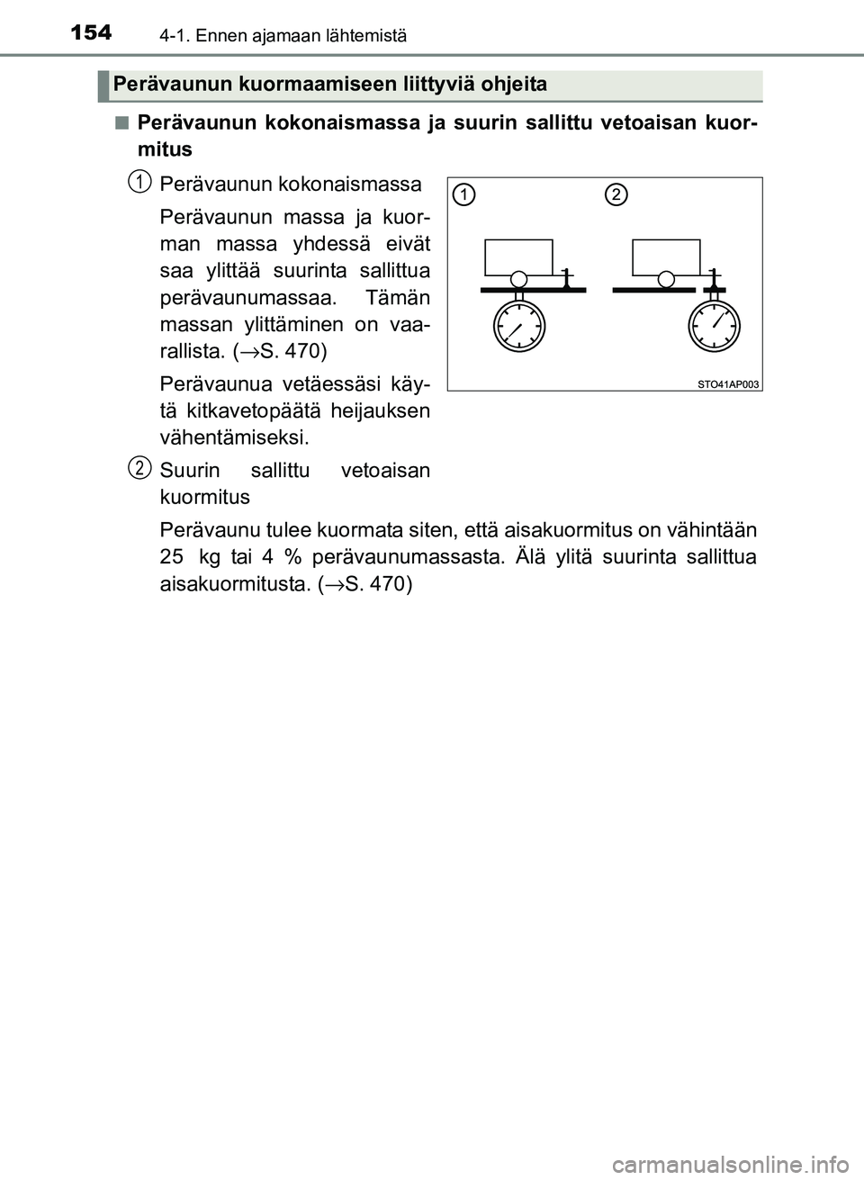 TOYOTA YARIS 2017 Omistajan Käsikirja (in Finnish) 1544-1. Ennen ajamaan lähtemistä
OM52J20FIn
Perävaunun kokonaismassa ja suur
in sallittu vetoaisan kuor-
mitus
Perävaunun kokonaismassa
Perävaunun massa ja kuor-
man massa yhdessä eivät
saa yli TOYOTA YARIS 2017 Omistajan Käsikirja (in Finnish) 1544-1. Ennen ajamaan lähtemistä
OM52J20FIn
Perävaunun kokonaismassa ja suur
in sallittu vetoaisan kuor-
mitus
Perävaunun kokonaismassa
Perävaunun massa ja kuor-
man massa yhdessä eivät
saa yli