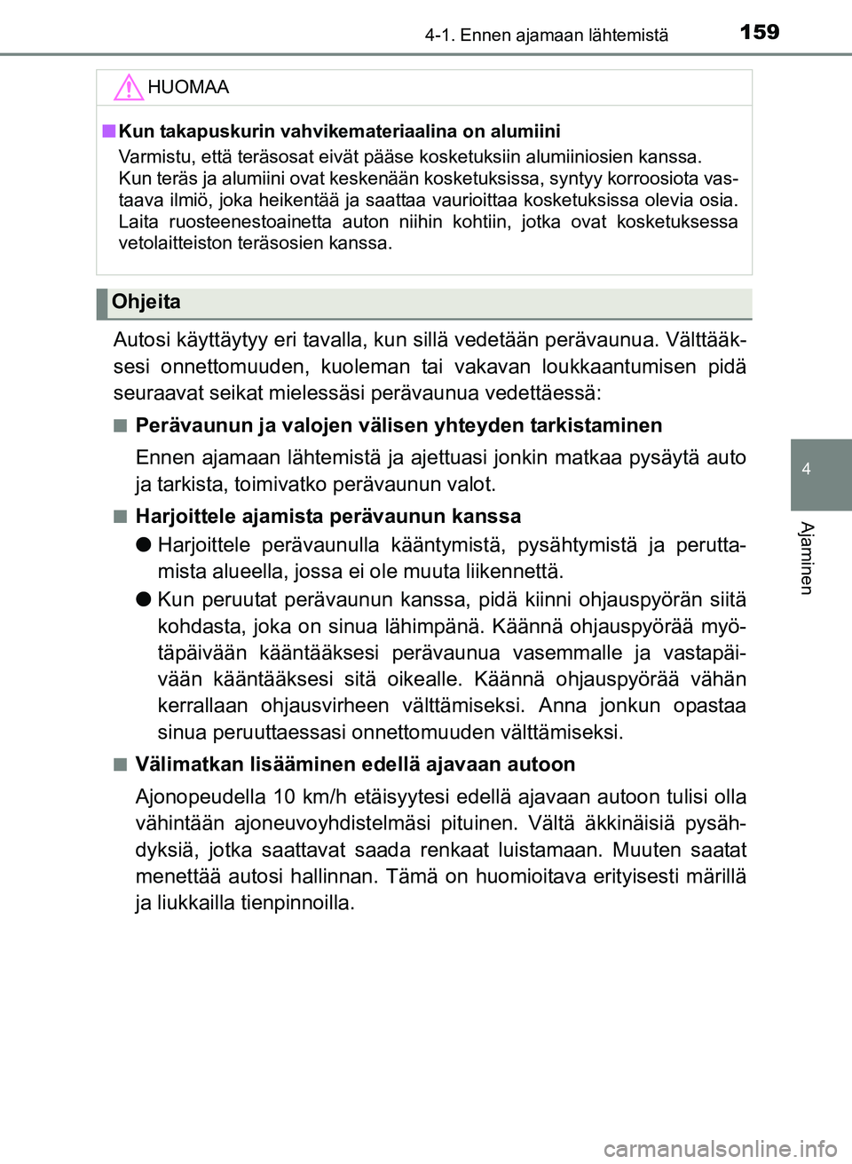 TOYOTA YARIS 2017 Omistajan Käsikirja (in Finnish) 1594-1. Ennen ajamaan lähtemistä
4
Ajaminen
OM52J20FI
Autosi käyttäytyy eri tavalla, kun sillä vedetään perävaunua. Välttääk-
sesi onnettomuuden, kuoleman ta i vakavan loukkaantumisen pidä TOYOTA YARIS 2017 Omistajan Käsikirja (in Finnish) 1594-1. Ennen ajamaan lähtemistä
4
Ajaminen
OM52J20FI
Autosi käyttäytyy eri tavalla, kun sillä vedetään perävaunua. Välttääk-
sesi onnettomuuden, kuoleman ta i vakavan loukkaantumisen pidä