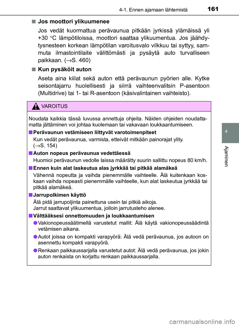TOYOTA YARIS 2017 Omistajan Käsikirja (in Finnish) 1614-1. Ennen ajamaan lähtemistä
4
Ajaminen
OM52J20FIn
Jos moottori ylikuumenee
Jos vedät kuormattua perävaunua pitkään jyrkissä
ylämäissä yli
+30 °C lämpötiloissa, moottori saat taa yl TOYOTA YARIS 2017 Omistajan Käsikirja (in Finnish) 1614-1. Ennen ajamaan lähtemistä
4
Ajaminen
OM52J20FIn
Jos moottori ylikuumenee
Jos vedät kuormattua perävaunua pitkään jyrkissä
ylämäissä yli
+30 °C lämpötiloissa, moottori saat taa yl