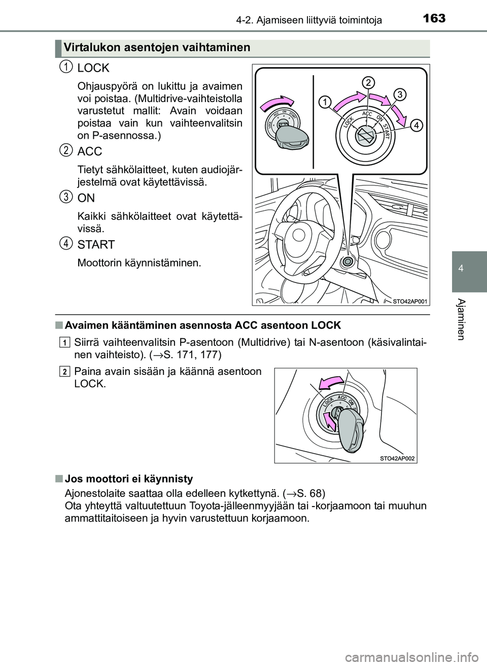 TOYOTA YARIS 2017 Omistajan Käsikirja (in Finnish) 1634-2. Ajamiseen liittyviä toimintoja
4
Ajaminen
OM52J20FI
LOCK
Ohjauspyörä on lukittu ja avaimen
voi poistaa. (Multidrive-vaihteistolla
varustetut mallit: Avain voidaan
poistaa vain kun vaihteenv TOYOTA YARIS 2017 Omistajan Käsikirja (in Finnish) 1634-2. Ajamiseen liittyviä toimintoja
4
Ajaminen
OM52J20FI
LOCK
Ohjauspyörä on lukittu ja avaimen
voi poistaa. (Multidrive-vaihteistolla
varustetut mallit: Avain voidaan
poistaa vain kun vaihteenv