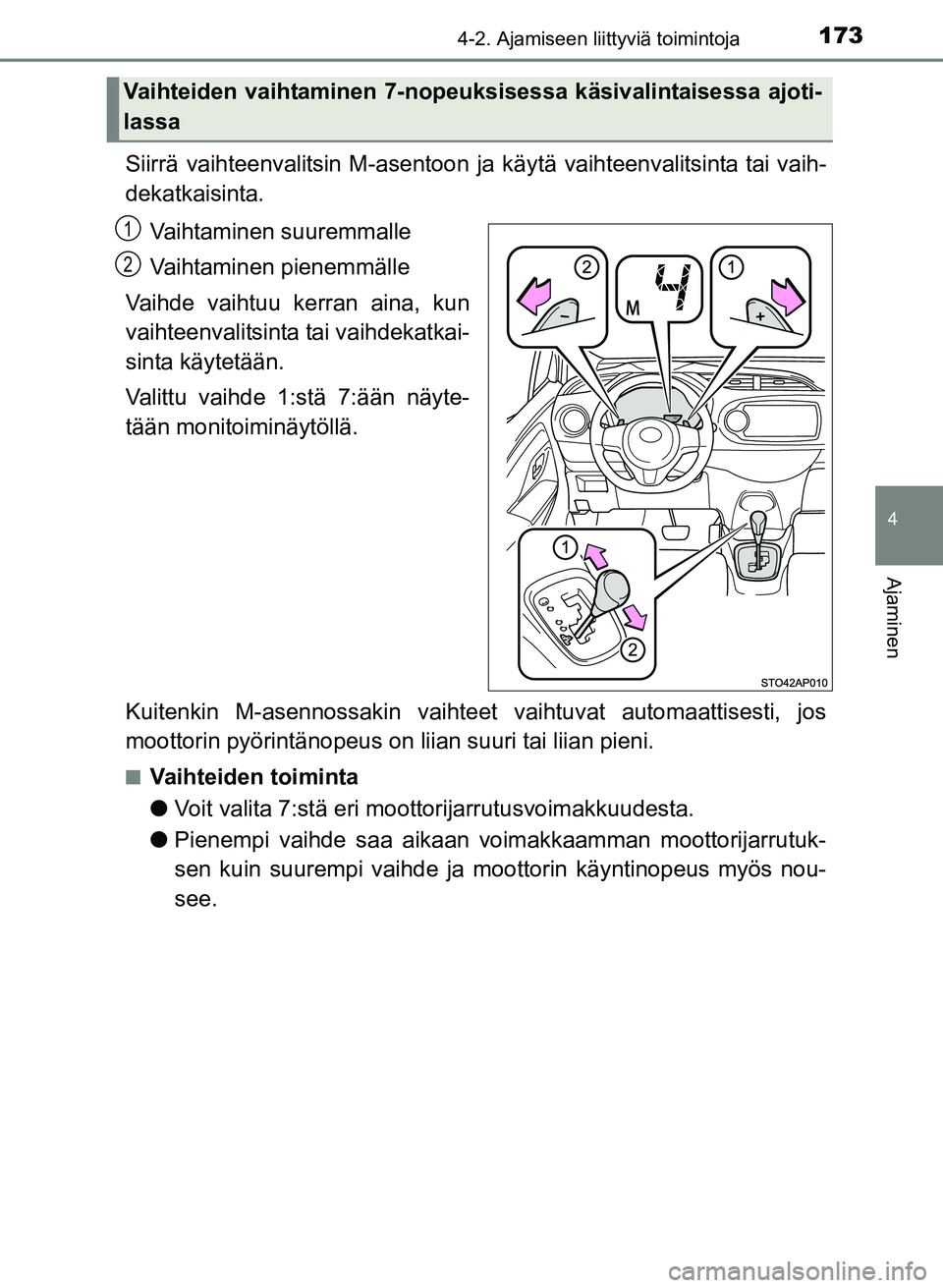 TOYOTA YARIS 2017 Omistajan Käsikirja (in Finnish) 1734-2. Ajamiseen liittyviä toimintoja
4
Ajaminen
OM52J20FI
Siirrä vaihteenvalitsin M-asentoon ja käytä vaihteenvalitsinta tai vaih-
dekatkaisinta.
Vaihtaminen suuremmalle
Vaihtaminen pienemmälle TOYOTA YARIS 2017 Omistajan Käsikirja (in Finnish) 1734-2. Ajamiseen liittyviä toimintoja
4
Ajaminen
OM52J20FI
Siirrä vaihteenvalitsin M-asentoon ja käytä vaihteenvalitsinta tai vaih-
dekatkaisinta.
Vaihtaminen suuremmalle
Vaihtaminen pienemmälle