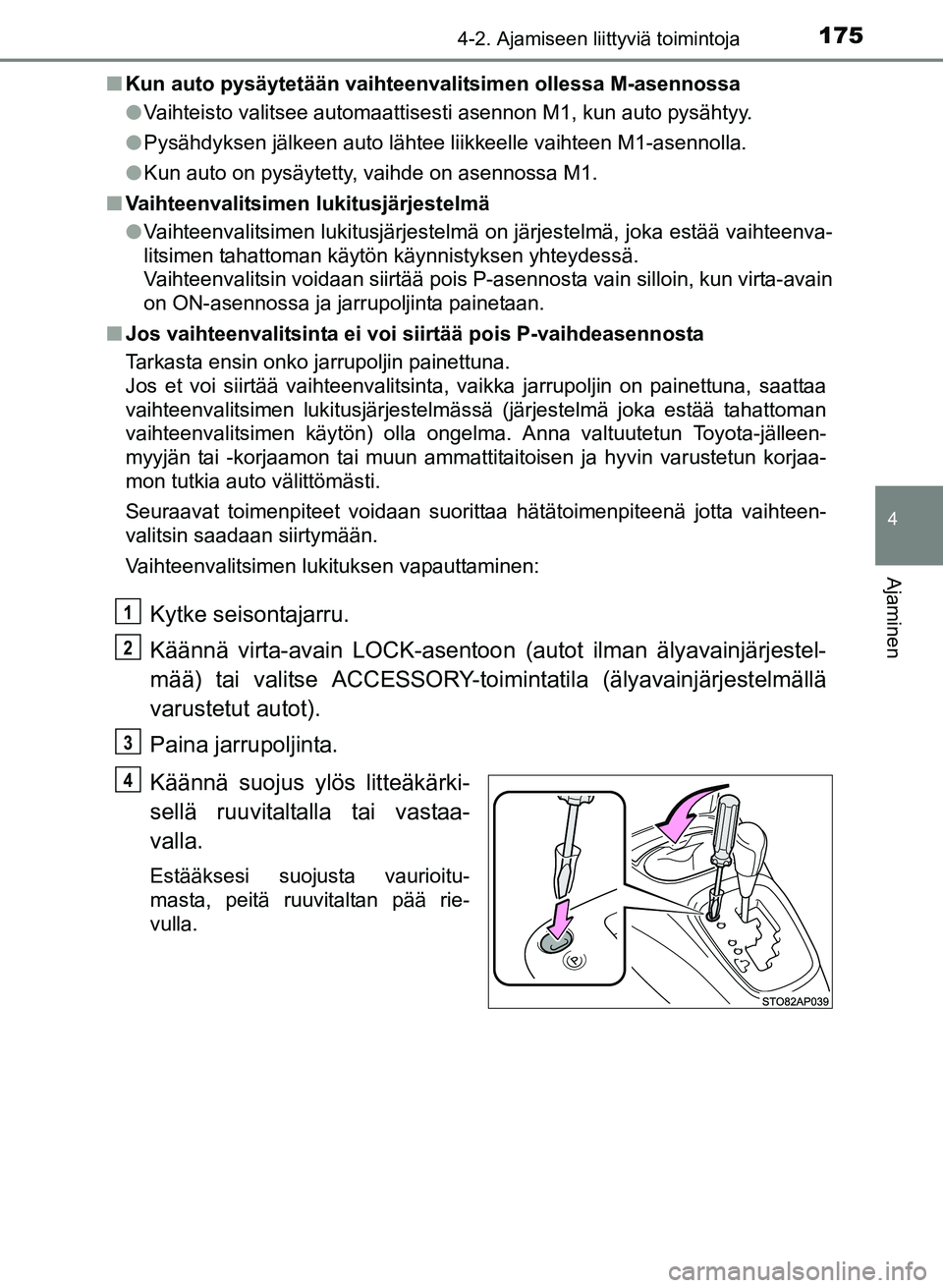TOYOTA YARIS 2017 Omistajan Käsikirja (in Finnish) 1754-2. Ajamiseen liittyviä toimintoja
4
Ajaminen
OM52J20FIn
Kun auto pysäytetään vaihteenvalitsimen ollessa M-asennossa
lVaihteisto valitsee automaattisesti asennon M1, kun auto pysähtyy.
l Pys TOYOTA YARIS 2017 Omistajan Käsikirja (in Finnish) 1754-2. Ajamiseen liittyviä toimintoja
4
Ajaminen
OM52J20FIn
Kun auto pysäytetään vaihteenvalitsimen ollessa M-asennossa
lVaihteisto valitsee automaattisesti asennon M1, kun auto pysähtyy.
l Pys