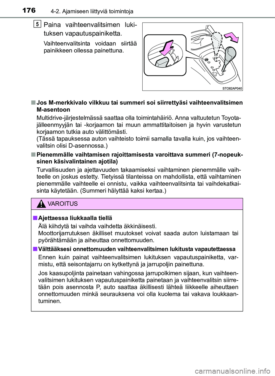 TOYOTA YARIS 2017 Omistajan Käsikirja (in Finnish) 1764-2. Ajamiseen liittyviä toimintoja
OM52J20FI
Paina vaihteenvalitsimen luki-
tuksen vapautuspainiketta.
Vaihteenvalitsinta voidaan siirtää
painikkeen ollessa painettuna.
n Jos M-merkkivalo vilkk TOYOTA YARIS 2017 Omistajan Käsikirja (in Finnish) 1764-2. Ajamiseen liittyviä toimintoja
OM52J20FI
Paina vaihteenvalitsimen luki-
tuksen vapautuspainiketta.
Vaihteenvalitsinta voidaan siirtää
painikkeen ollessa painettuna.
n Jos M-merkkivalo vilkk