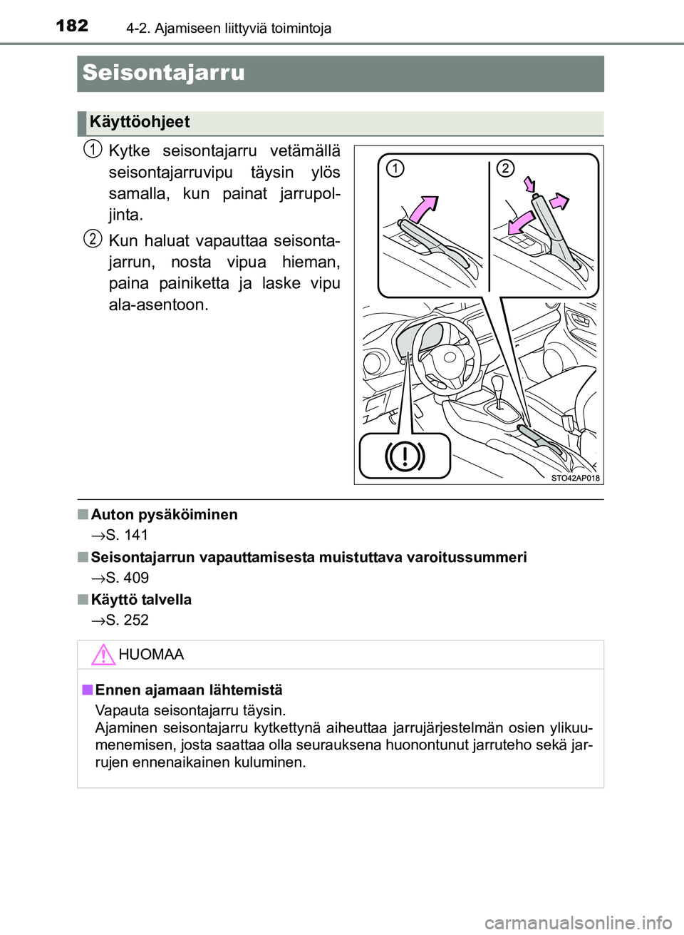TOYOTA YARIS 2017 Omistajan Käsikirja (in Finnish) 1824-2. Ajamiseen liittyviä toimintoja
OM52J20FI
Seisontajarru
Kytke seisontajarru vetämällä
seisontajarruvipu täysin ylös
samalla, kun painat jarrupol-
jinta.
Kun haluat vapauttaa seisonta-
jar TOYOTA YARIS 2017 Omistajan Käsikirja (in Finnish) 1824-2. Ajamiseen liittyviä toimintoja
OM52J20FI
Seisontajarru
Kytke seisontajarru vetämällä
seisontajarruvipu täysin ylös
samalla, kun painat jarrupol-
jinta.
Kun haluat vapauttaa seisonta-
jar