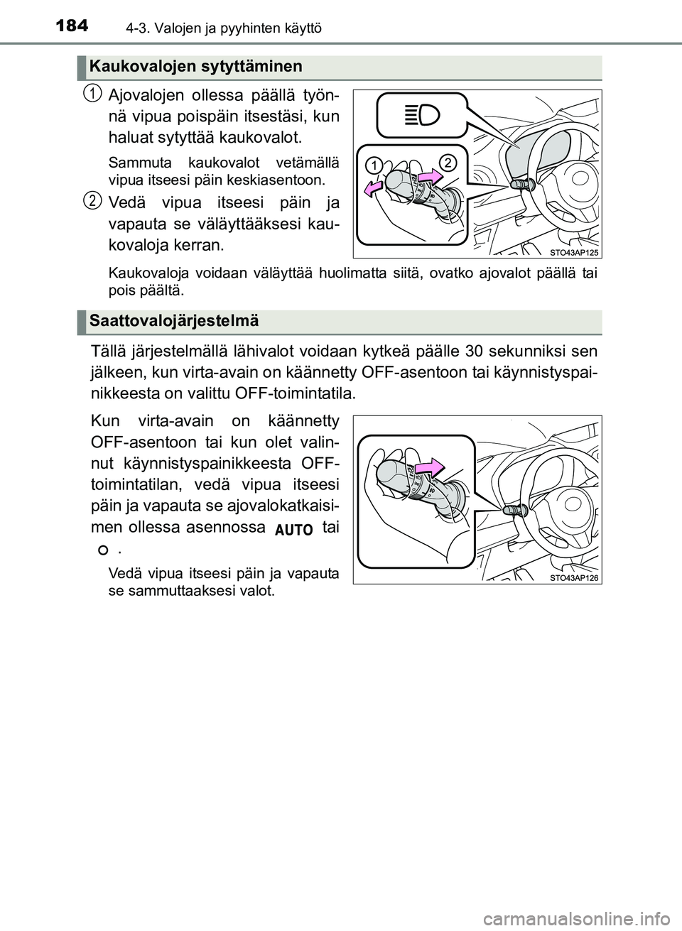 TOYOTA YARIS 2017 Omistajan Käsikirja (in Finnish) 1844-3. Valojen ja pyyhinten käyttö
OM52J20FI
Ajovalojen ollessa päällä työn-
nä vipua poispäin itsestäsi, kun
haluat sytyttää kaukovalot.
Sammuta kaukovalot vetämällä
vipua itseesi päi TOYOTA YARIS 2017 Omistajan Käsikirja (in Finnish) 1844-3. Valojen ja pyyhinten käyttö
OM52J20FI
Ajovalojen ollessa päällä työn-
nä vipua poispäin itsestäsi, kun
haluat sytyttää kaukovalot.
Sammuta kaukovalot vetämällä
vipua itseesi päi