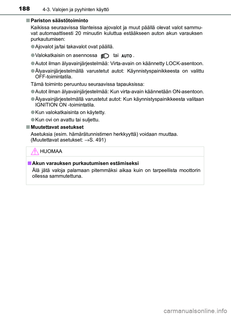 TOYOTA YARIS 2017 Omistajan Käsikirja (in Finnish) 1884-3. Valojen ja pyyhinten käyttö
OM52J20FIn
Pariston säästötoiminto
Kaikissa seuraavissa tilanteissa ajovalot ja muut päällä olevat valot sammu-
vat automaattisesti 20 minuutin kuluttua est TOYOTA YARIS 2017 Omistajan Käsikirja (in Finnish) 1884-3. Valojen ja pyyhinten käyttö
OM52J20FIn
Pariston säästötoiminto
Kaikissa seuraavissa tilanteissa ajovalot ja muut päällä olevat valot sammu-
vat automaattisesti 20 minuutin kuluttua est
