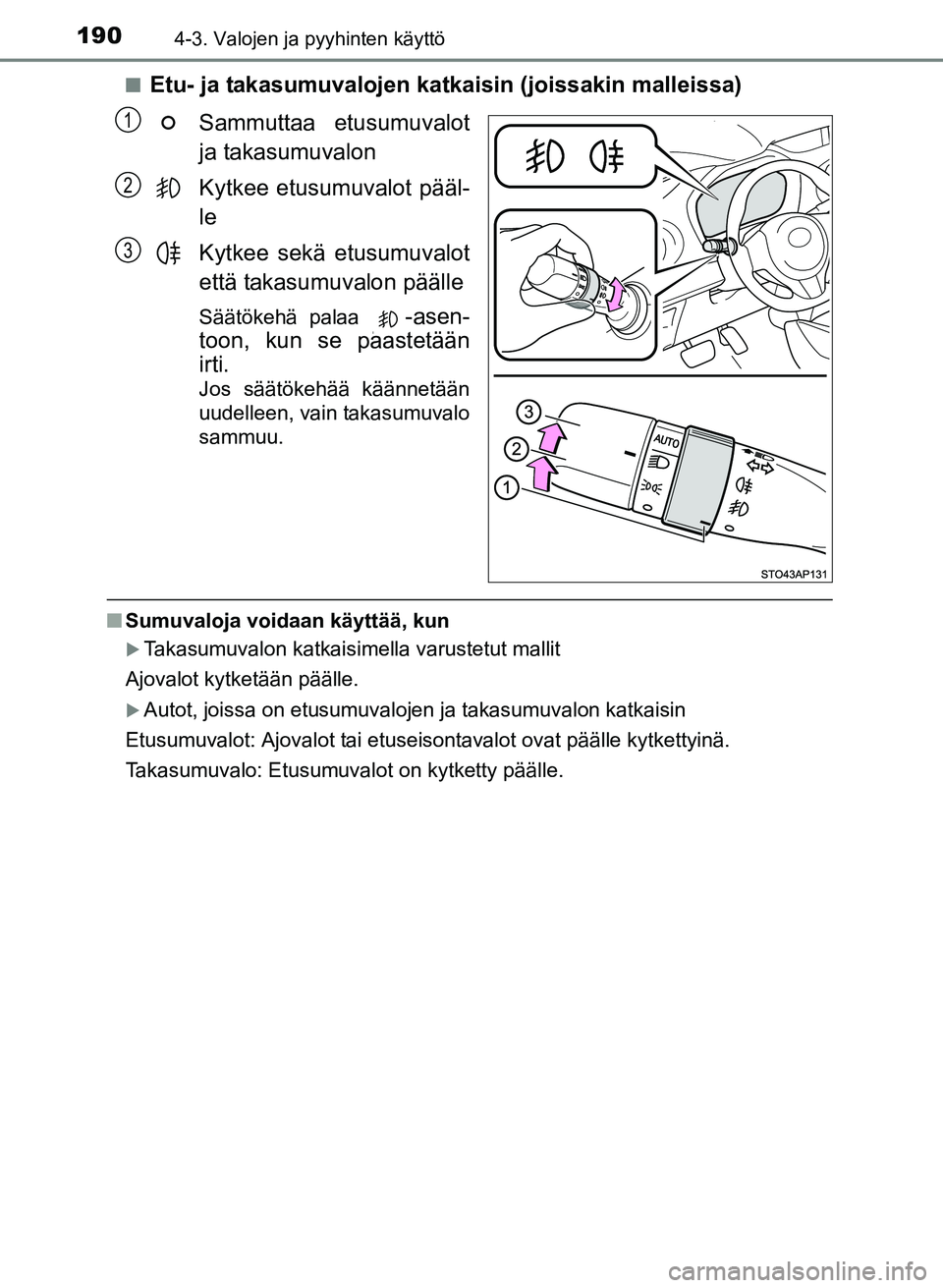 TOYOTA YARIS 2017 Omistajan Käsikirja (in Finnish) 1904-3. Valojen ja pyyhinten käyttö
OM52J20FIn
Etu- ja takasumuvalojen katkaisin (joissakin malleissa)
Sammuttaa etusumuvalot
ja takasumuvalon
Kytkee etusumuvalot pääl-
le
Kytkee sekä etusumuvalo TOYOTA YARIS 2017 Omistajan Käsikirja (in Finnish) 1904-3. Valojen ja pyyhinten käyttö
OM52J20FIn
Etu- ja takasumuvalojen katkaisin (joissakin malleissa)
Sammuttaa etusumuvalot
ja takasumuvalon
Kytkee etusumuvalot pääl-
le
Kytkee sekä etusumuvalo