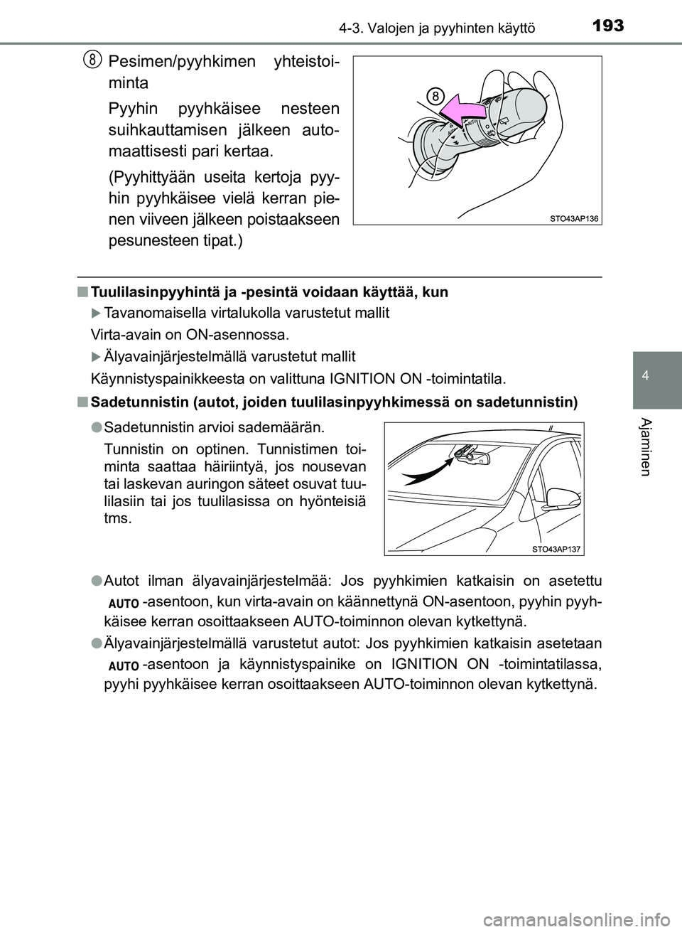 TOYOTA YARIS 2017 Omistajan Käsikirja (in Finnish) 1934-3. Valojen ja pyyhinten käyttö
4
Ajaminen
OM52J20FI
Pesimen/pyyhkimen yhteistoi-
minta
Pyyhin pyyhkäisee nesteen
suihkauttamisen jälkeen auto-
maattisesti pari kertaa.
(Pyyhittyään useita k TOYOTA YARIS 2017 Omistajan Käsikirja (in Finnish) 1934-3. Valojen ja pyyhinten käyttö
4
Ajaminen
OM52J20FI
Pesimen/pyyhkimen yhteistoi-
minta
Pyyhin pyyhkäisee nesteen
suihkauttamisen jälkeen auto-
maattisesti pari kertaa.
(Pyyhittyään useita k