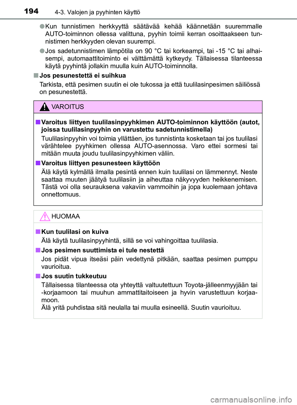 TOYOTA YARIS 2017 Omistajan Käsikirja (in Finnish) 1944-3. Valojen ja pyyhinten käyttö
OM52J20FIl
Kun tunnistimen herkkyyttä säätävää kehää käännetään suuremmalle
AUTO-toiminnon ollessa valittuna, pyyhin toimii kerran osoittaakseen tun-
TOYOTA YARIS 2017 Omistajan Käsikirja (in Finnish) 1944-3. Valojen ja pyyhinten käyttö
OM52J20FIl
Kun tunnistimen herkkyyttä säätävää kehää käännetään suuremmalle
AUTO-toiminnon ollessa valittuna, pyyhin toimii kerran osoittaakseen tun-