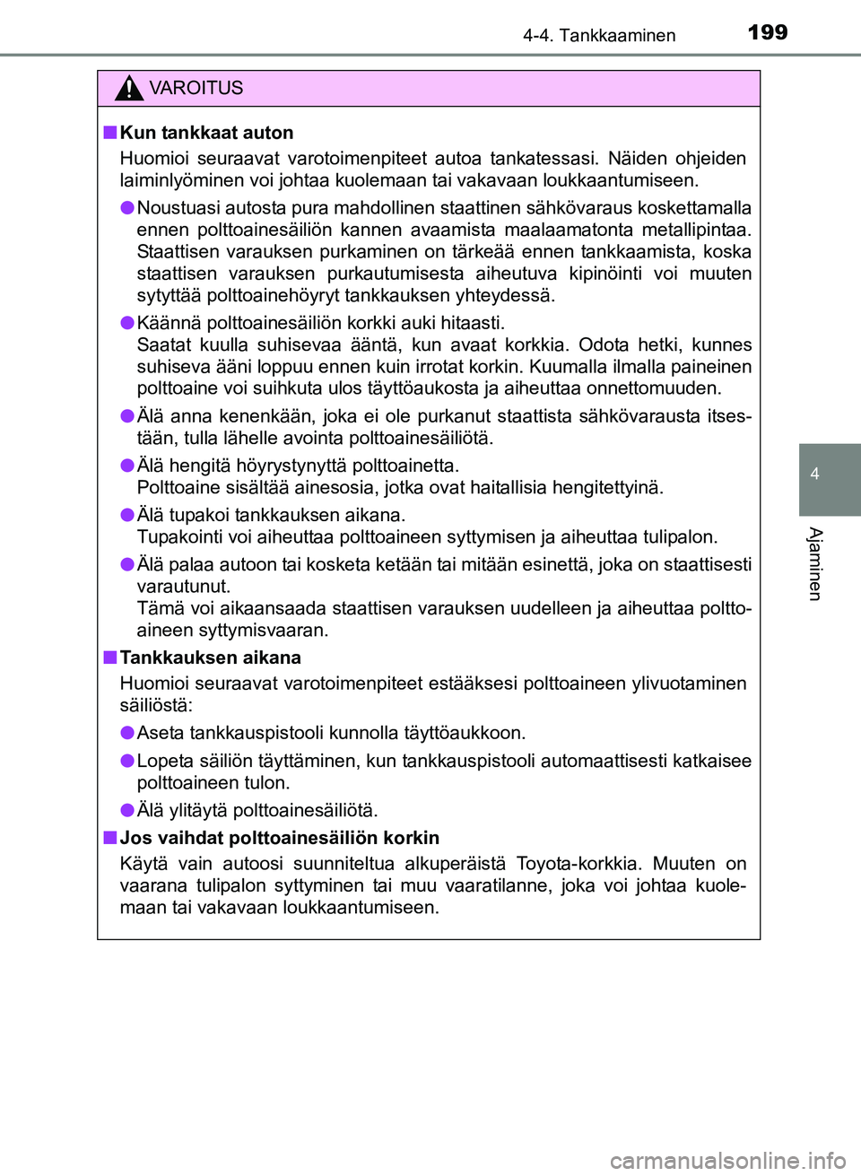 TOYOTA YARIS 2017 Omistajan Käsikirja (in Finnish) 1994-4. Tankkaaminen
4
Ajaminen
OM52J20FI
VAROITUS
nKun tankkaat auton
Huomioi seuraavat varotoimenpiteet autoa tankatessasi. Näiden ohjeiden
laiminlyöminen voi j ohtaa kuolemaan tai vakavaan loukka TOYOTA YARIS 2017 Omistajan Käsikirja (in Finnish) 1994-4. Tankkaaminen
4
Ajaminen
OM52J20FI
VAROITUS
nKun tankkaat auton
Huomioi seuraavat varotoimenpiteet autoa tankatessasi. Näiden ohjeiden
laiminlyöminen voi j ohtaa kuolemaan tai vakavaan loukka