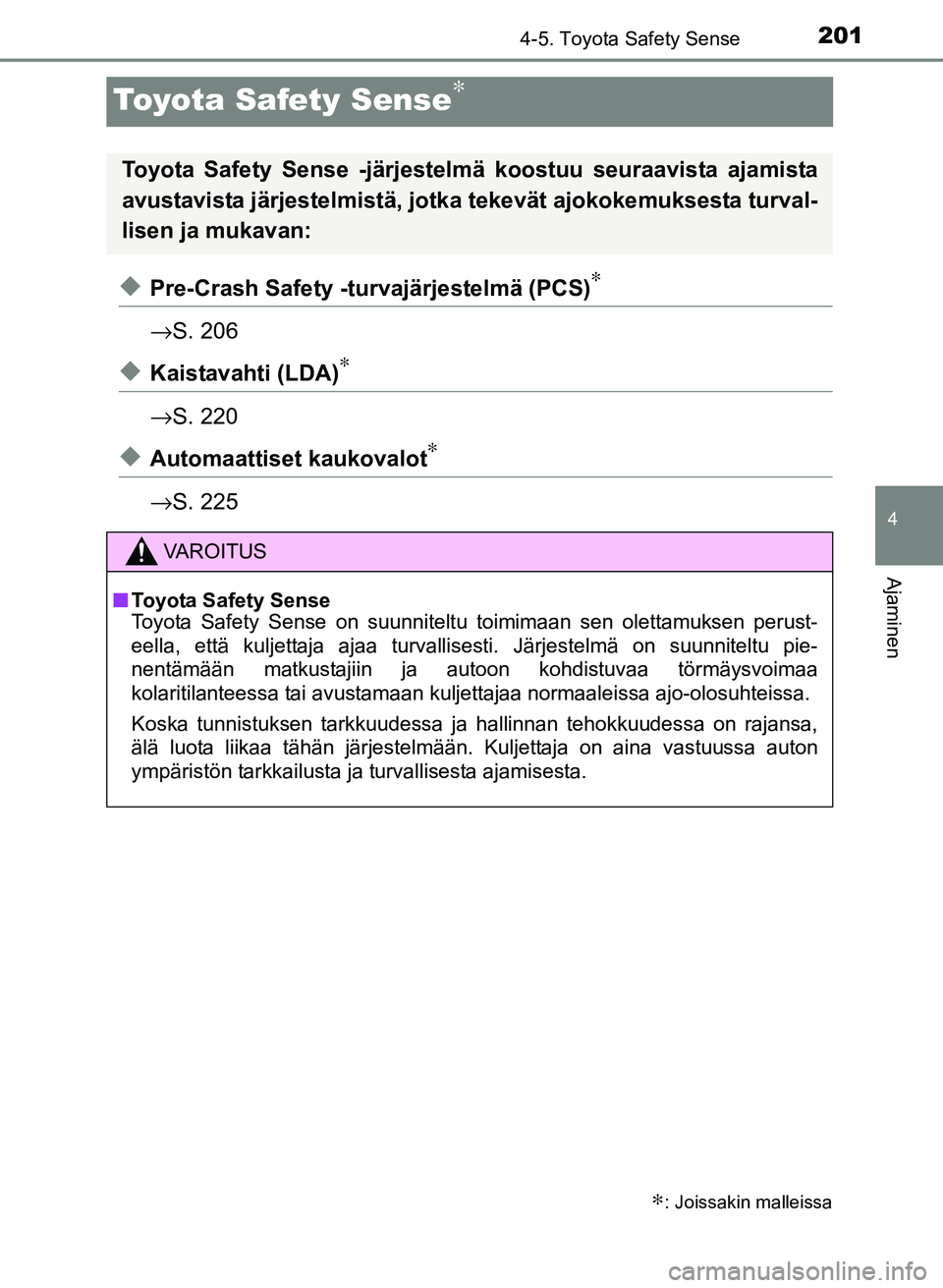 TOYOTA YARIS 2017  Omistajan Käsikirja (in Finnish) 201
4
4-5. Toyota Safety Sense
Ajaminen
OM52J20FI
Toyota Safety Sense∗
uPre-Crash Safety -turvajärjestelmä (PCS)∗
→S. 206
uKaistavahti (LDA)∗
→S. 220
uAutomaattiset kaukovalot∗
→S. 225