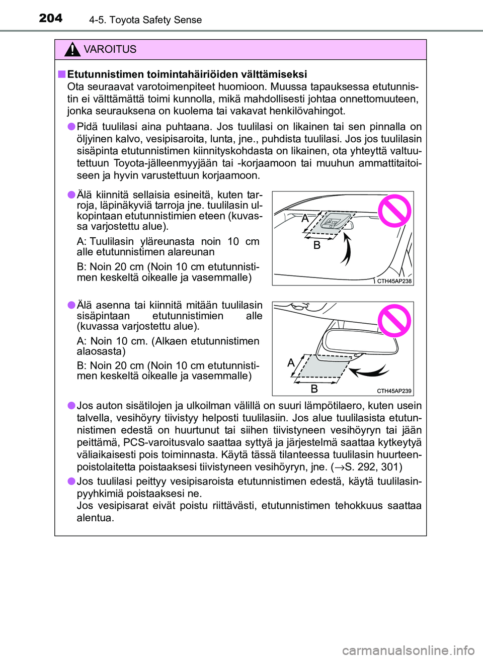 TOYOTA YARIS 2017  Omistajan Käsikirja (in Finnish) 2044-5. Toyota Safety Sense
OM52J20FI
VAROITUS
nEtutunnistimen toimintahäiriöiden välttämiseksi
Ota seuraavat varotoimenpiteet huomioon. Muussa tapauksessa etutunnis-
tin ei välttämättä toimi 