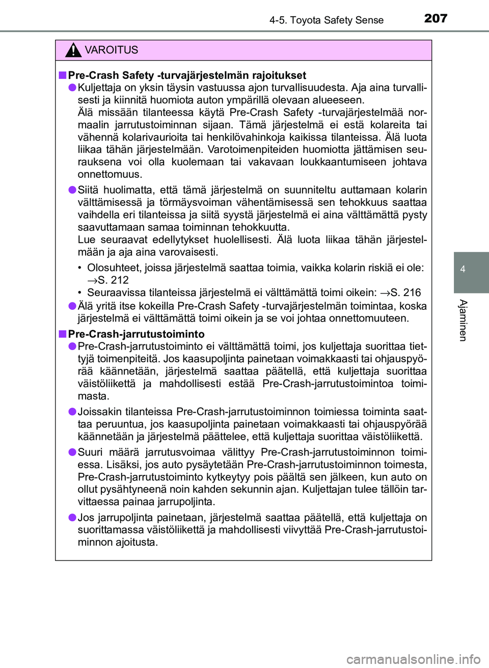 TOYOTA YARIS 2017  Omistajan Käsikirja (in Finnish) 2074-5. Toyota Safety Sense
4
Ajaminen
OM52J20FI
VAROITUS
nPre-Crash Safety -turvajärjestelmän rajoitukset
l Kuljettaja on yksin täysin vastuussa ajon turvallisuudesta. Aja aina turvalli-
sesti ja 