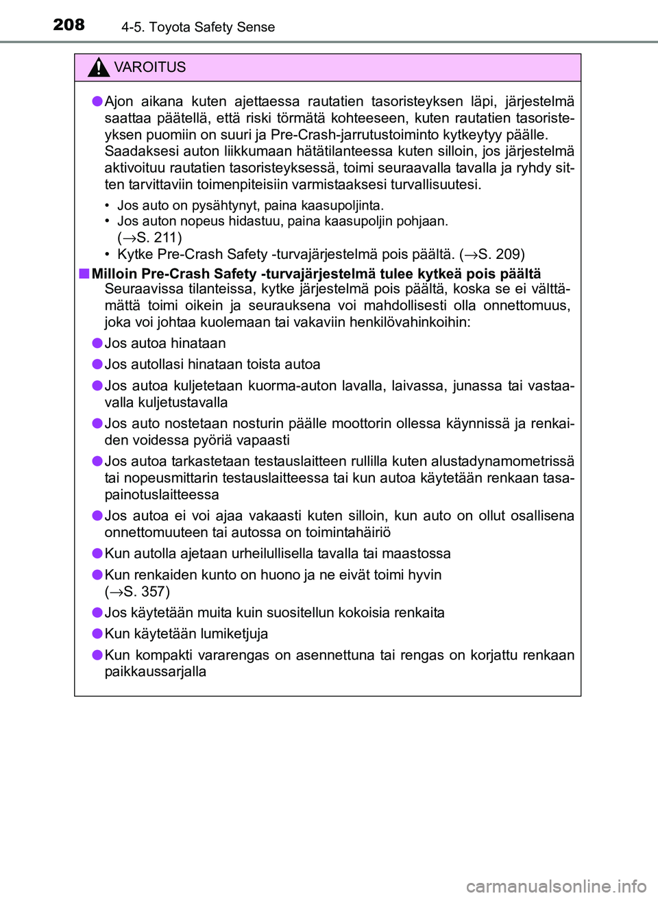 TOYOTA YARIS 2017  Omistajan Käsikirja (in Finnish) 2084-5. Toyota Safety Sense
OM52J20FI
VAROITUS
lAjon aikana kuten ajettaessa rautatien tasoristeyksen läpi, järjestelmä
saattaa päätellä, että riski törmätä kohteeseen, kuten rautatien tasor