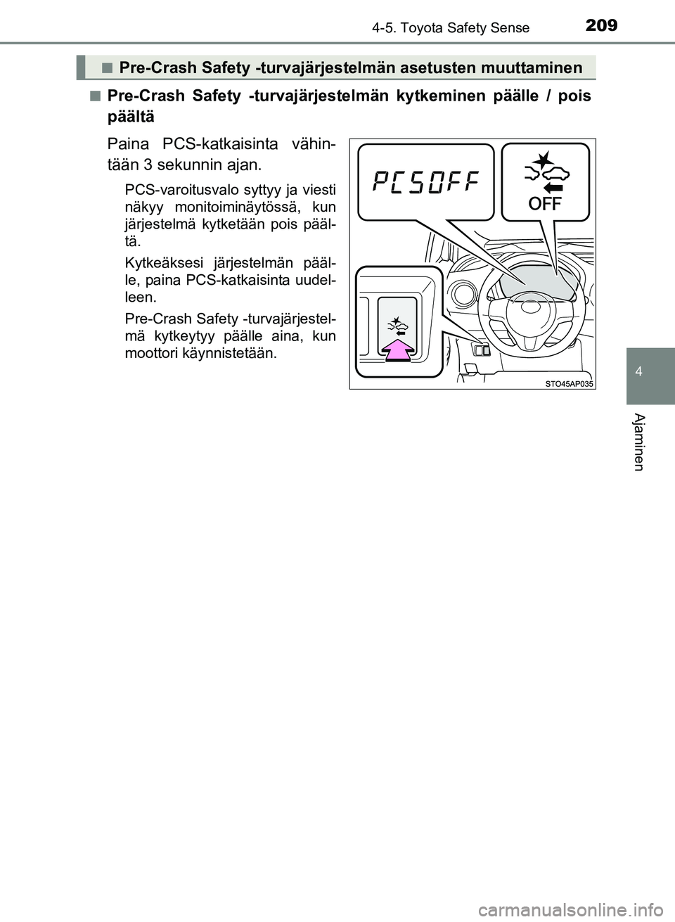TOYOTA YARIS 2017  Omistajan Käsikirja (in Finnish) 2094-5. Toyota Safety Sense
4
Ajaminen
OM52J20FIn
Pre-Crash Safety -turvajärjestelmän kytkeminen päälle / pois
päältä
Paina PCS-katkaisinta vähin-
tään 3 sekunnin ajan.
PCS-varoitusvalo sytt