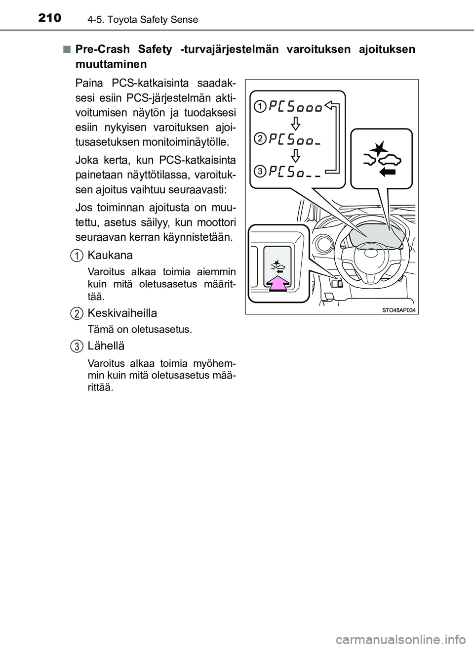 TOYOTA YARIS 2017  Omistajan Käsikirja (in Finnish) 2104-5. Toyota Safety Sense
OM52J20FIn
Pre-Crash Safety -turvajärjestelmän varoituksen ajoituksen
muuttaminen
Paina PCS-katkaisinta saadak-
sesi esiin PCS-järjestelmän akti-
voitumisen näytön ja