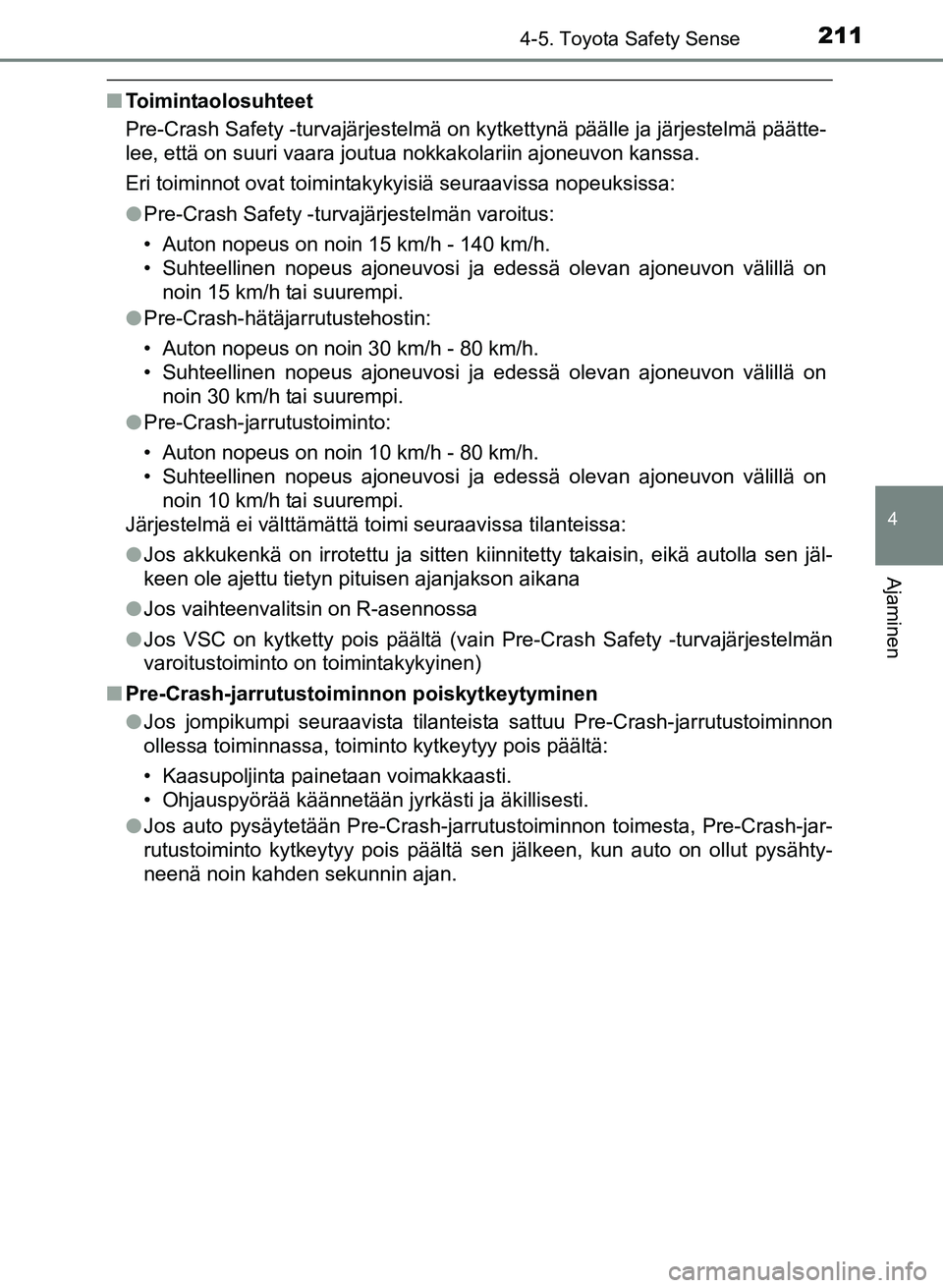 TOYOTA YARIS 2017 Omistajan Käsikirja (in Finnish) 2114-5. Toyota Safety Sense
4
Ajaminen
OM52J20FI
nToimintaolosuhteet
Pre-Crash Safety -turvajärjestelmä on kytkettynä päälle ja järjestelmä päätte-
lee, että on suuri vaara joutua nokkakolar TOYOTA YARIS 2017 Omistajan Käsikirja (in Finnish) 2114-5. Toyota Safety Sense
4
Ajaminen
OM52J20FI
nToimintaolosuhteet
Pre-Crash Safety -turvajärjestelmä on kytkettynä päälle ja järjestelmä päätte-
lee, että on suuri vaara joutua nokkakolar