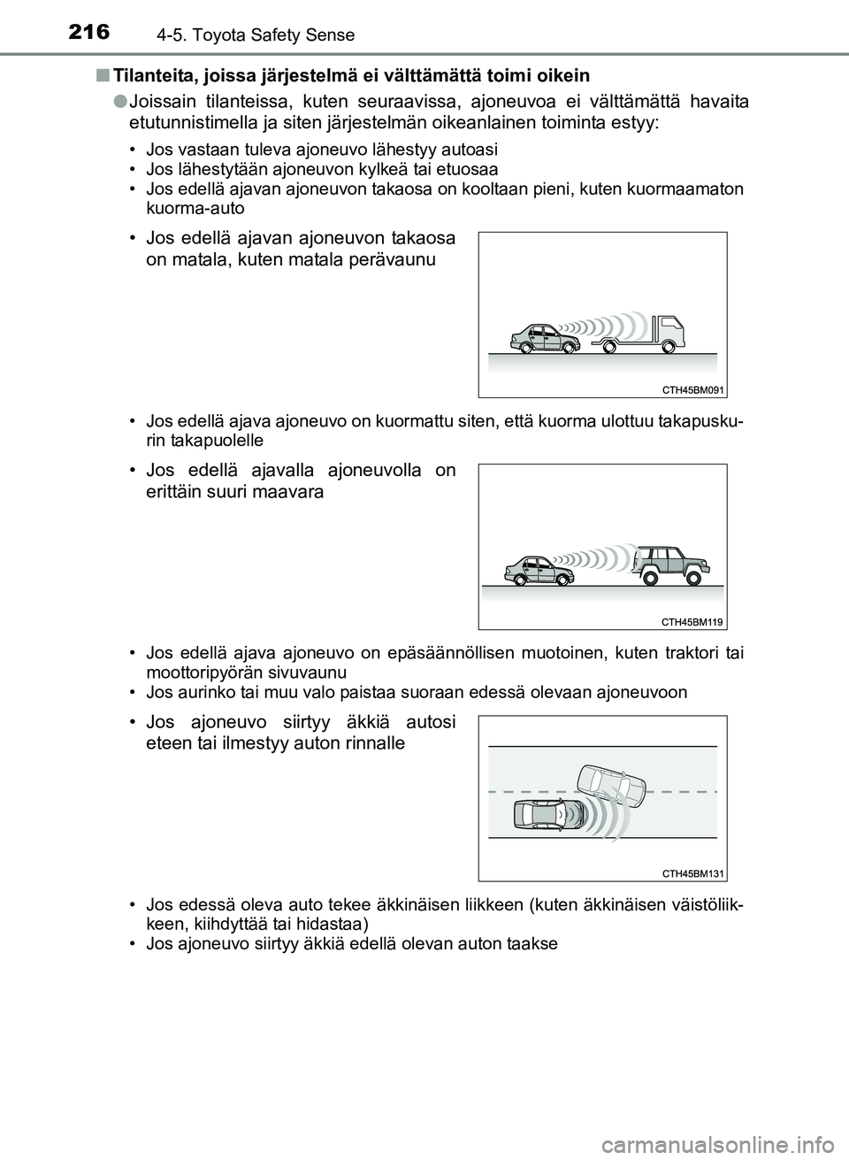TOYOTA YARIS 2017 Omistajan Käsikirja (in Finnish) 2164-5. Toyota Safety Sense
OM52J20FIn
Tilanteita, joissa järjestelmä ei välttämättä toimi oikein
lJoissain tilanteissa, kuten seuraavissa, ajoneuvoa ei välttämättä havaita
etutunnistimella TOYOTA YARIS 2017 Omistajan Käsikirja (in Finnish) 2164-5. Toyota Safety Sense
OM52J20FIn
Tilanteita, joissa järjestelmä ei välttämättä toimi oikein
lJoissain tilanteissa, kuten seuraavissa, ajoneuvoa ei välttämättä havaita
etutunnistimella