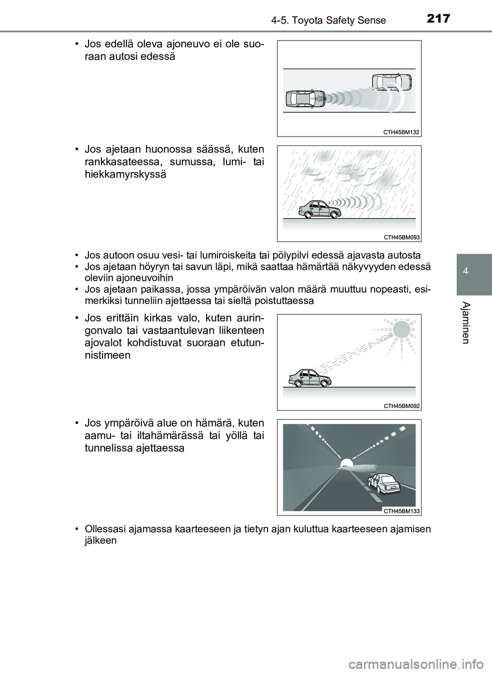 TOYOTA YARIS 2017 Omistajan Käsikirja (in Finnish) 2174-5. Toyota Safety Sense
4
Ajaminen
OM52J20FI
• Jos autoon osuu vesi- tai lumiroiskeita tai pölypilvi edessä ajavasta autosta
• Jos ajetaan höyryn tai savun läpi, mikä saattaa hämärtää TOYOTA YARIS 2017 Omistajan Käsikirja (in Finnish) 2174-5. Toyota Safety Sense
4
Ajaminen
OM52J20FI
• Jos autoon osuu vesi- tai lumiroiskeita tai pölypilvi edessä ajavasta autosta
• Jos ajetaan höyryn tai savun läpi, mikä saattaa hämärtää