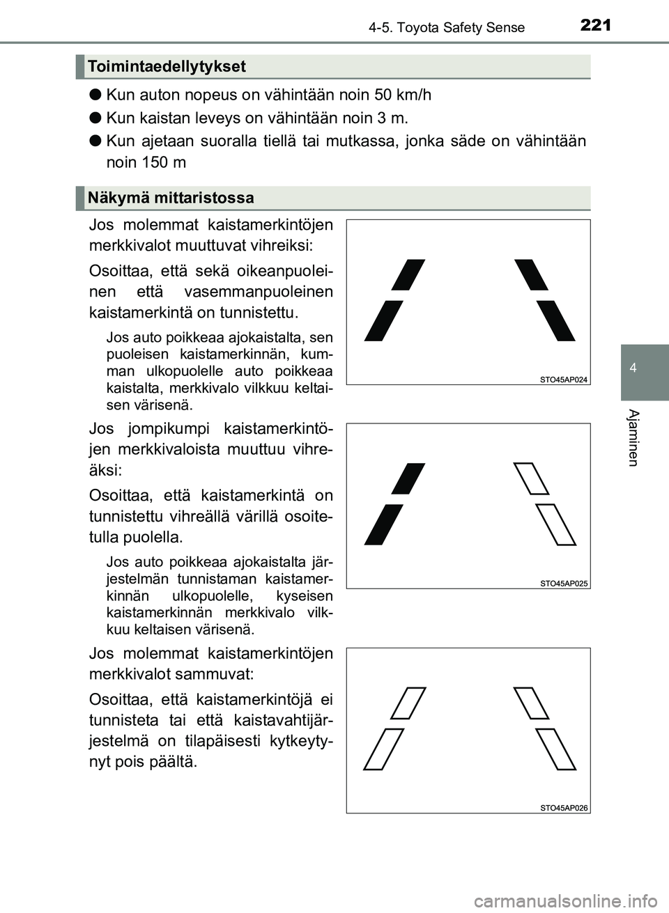 TOYOTA YARIS 2017 Omistajan Käsikirja (in Finnish) 2214-5. Toyota Safety Sense
4
Ajaminen
OM52J20FI
lKun auton nopeus on vähintään noin 50 km/h
l Kun kaistan leveys on vähintään noin 3 m.
l Kun ajetaan suoralla tiellä tai mutkassa, jonka säde TOYOTA YARIS 2017 Omistajan Käsikirja (in Finnish) 2214-5. Toyota Safety Sense
4
Ajaminen
OM52J20FI
lKun auton nopeus on vähintään noin 50 km/h
l Kun kaistan leveys on vähintään noin 3 m.
l Kun ajetaan suoralla tiellä tai mutkassa, jonka säde