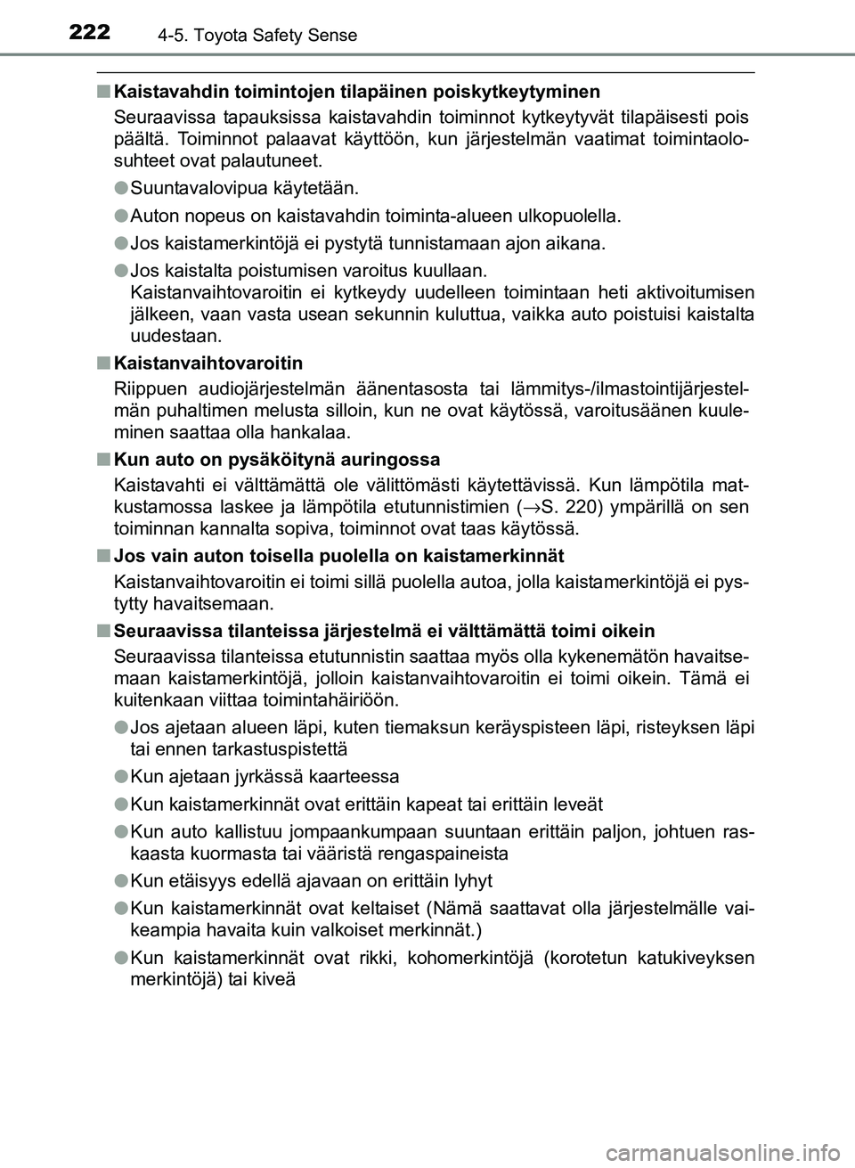 TOYOTA YARIS 2017 Omistajan Käsikirja (in Finnish) 2224-5. Toyota Safety Sense
OM52J20FI
nKaistavahdin toimintojen tilapäinen poiskytkeytyminen
Seuraavissa tapauksissa kaistavahdin toiminnot kytkeytyvät tilapäisesti pois
päältä. Toiminnot palaav TOYOTA YARIS 2017 Omistajan Käsikirja (in Finnish) 2224-5. Toyota Safety Sense
OM52J20FI
nKaistavahdin toimintojen tilapäinen poiskytkeytyminen
Seuraavissa tapauksissa kaistavahdin toiminnot kytkeytyvät tilapäisesti pois
päältä. Toiminnot palaav