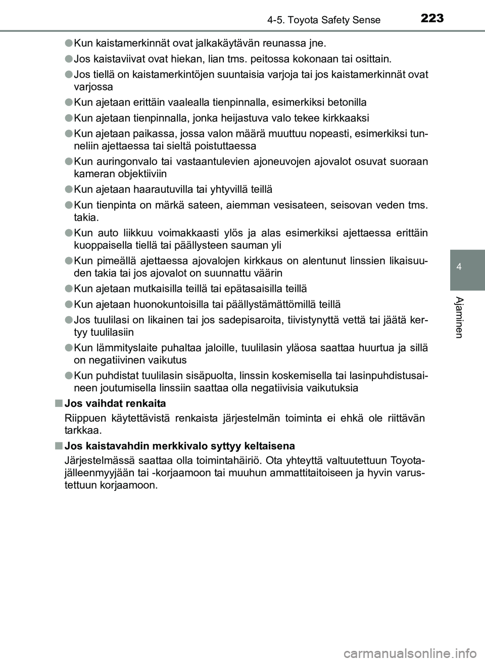 TOYOTA YARIS 2017 Omistajan Käsikirja (in Finnish) 2234-5. Toyota Safety Sense
4
Ajaminen
OM52J20FIl
Kun kaistamerkinnät ovat jalkakäytävän reunassa jne.
l Jos kaistaviivat ovat hiekan, lian tms. peitossa kokonaan tai osittain.
l Jos tiellä on ka TOYOTA YARIS 2017 Omistajan Käsikirja (in Finnish) 2234-5. Toyota Safety Sense
4
Ajaminen
OM52J20FIl
Kun kaistamerkinnät ovat jalkakäytävän reunassa jne.
l Jos kaistaviivat ovat hiekan, lian tms. peitossa kokonaan tai osittain.
l Jos tiellä on ka
