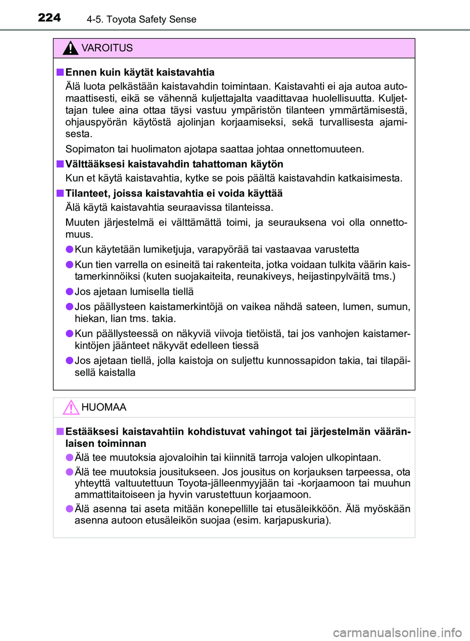 TOYOTA YARIS 2017 Omistajan Käsikirja (in Finnish) 2244-5. Toyota Safety Sense
OM52J20FI
VAROITUS
nEnnen kuin käytät kaistavahtia
Älä luota pelkästään kaistavahdin toimintaan. Kaistavahti ei aja autoa auto-
maattisesti, eikä se vähennä kulje TOYOTA YARIS 2017 Omistajan Käsikirja (in Finnish) 2244-5. Toyota Safety Sense
OM52J20FI
VAROITUS
nEnnen kuin käytät kaistavahtia
Älä luota pelkästään kaistavahdin toimintaan. Kaistavahti ei aja autoa auto-
maattisesti, eikä se vähennä kulje