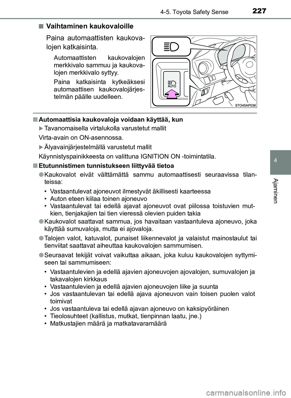 TOYOTA YARIS 2017 Omistajan Käsikirja (in Finnish) 2274-5. Toyota Safety Sense
4
Ajaminen
OM52J20FIn
Vaihtaminen kaukovaloille
Paina automaattisten kaukova-
lojen katkaisinta.
Automaattisten kaukovalojen
merkkivalo sammuu ja kaukova-
lojen merkkivalo TOYOTA YARIS 2017 Omistajan Käsikirja (in Finnish) 2274-5. Toyota Safety Sense
4
Ajaminen
OM52J20FIn
Vaihtaminen kaukovaloille
Paina automaattisten kaukova-
lojen katkaisinta.
Automaattisten kaukovalojen
merkkivalo sammuu ja kaukova-
lojen merkkivalo