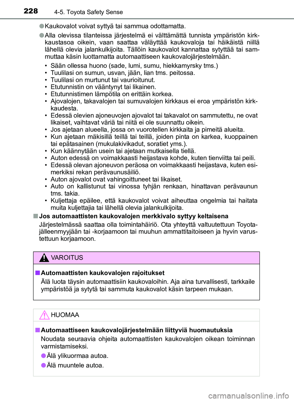 TOYOTA YARIS 2017 Omistajan Käsikirja (in Finnish) 2284-5. Toyota Safety Sense
OM52J20FIl
Kaukovalot voivat syttyä tai sammua odottamatta.
l Alla olevissa tilanteissa järjestelmä ei välttämättä tunnista ympäristön kirk-
kaustasoa oikein, vaan TOYOTA YARIS 2017 Omistajan Käsikirja (in Finnish) 2284-5. Toyota Safety Sense
OM52J20FIl
Kaukovalot voivat syttyä tai sammua odottamatta.
l Alla olevissa tilanteissa järjestelmä ei välttämättä tunnista ympäristön kirk-
kaustasoa oikein, vaan